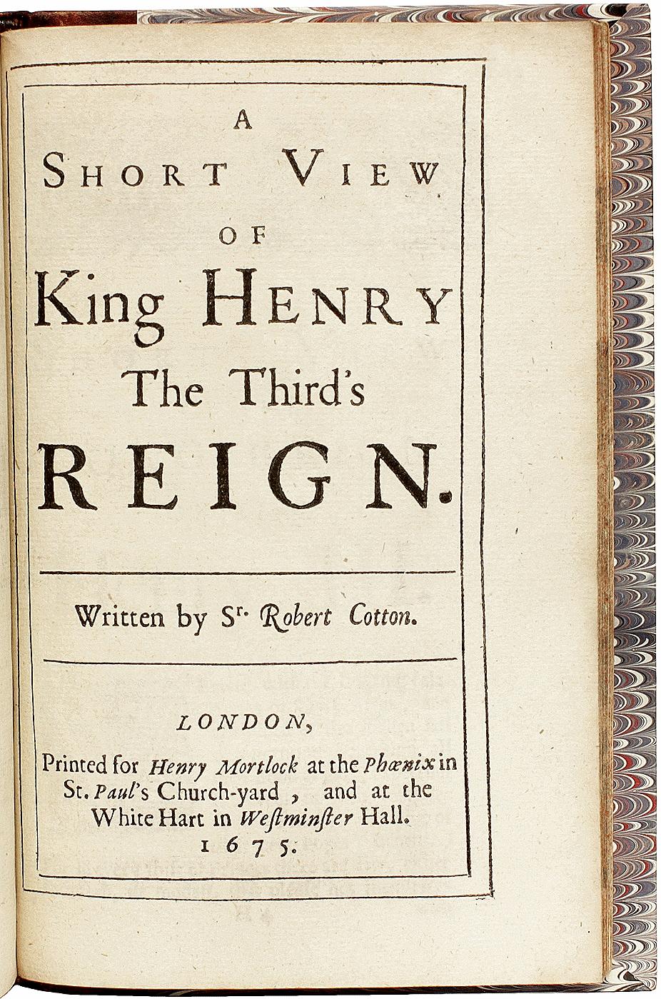 AUTHOR: COTTON, Robert. 

TITLE: An Answer to such Motives As were offer'd by certain Military-Men to Prince Henry, Inciting him to Affect Arms more than Peace . . . With a short View of the Life and Reign of Henry the Third . . . To which is