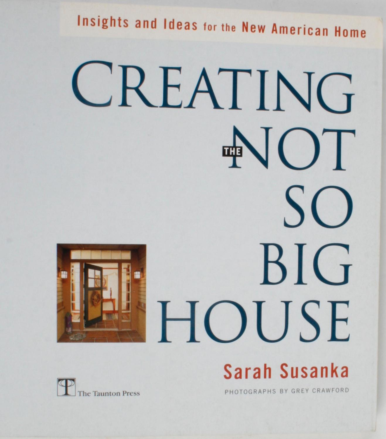 Creating The Not So Big House by Sarah Susanka. Newton: The Taunton Press, 2001. Softcover. 258 pp. A great how-to book on creating a smaller house that values quality over quantity, with an emphasis on comfort and beauty, a high level of detail,