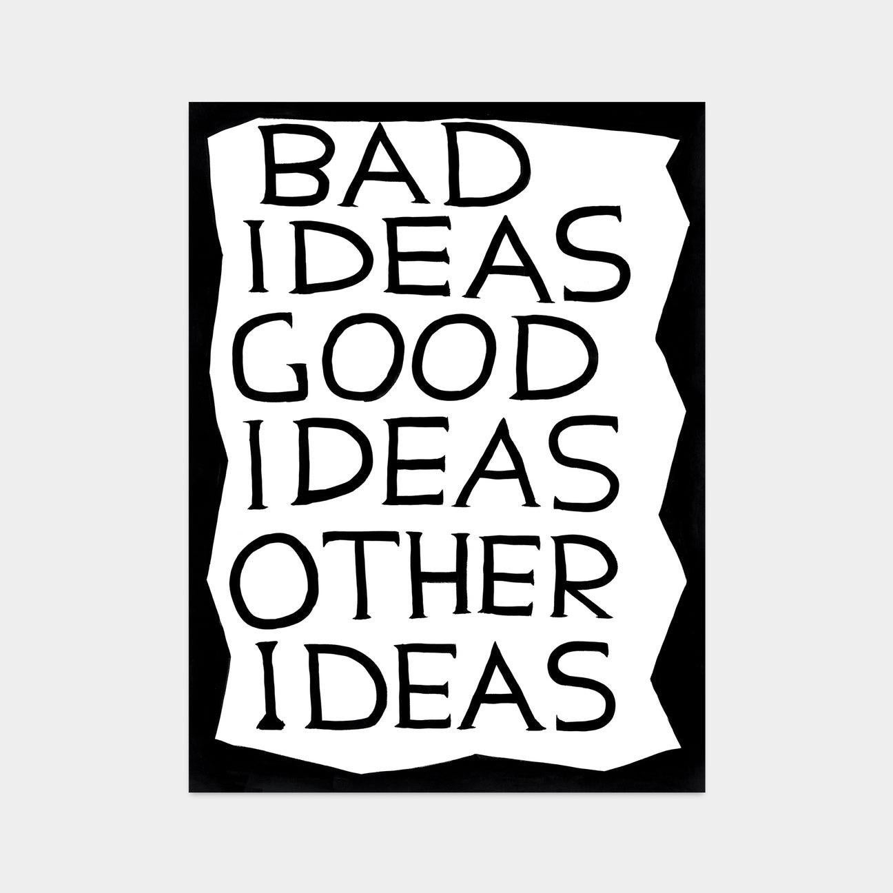 David Shrigley, Bad Ideas Good Ideas, 2022

Off-set lithograph
Open edition, unframed 
50 x 70 cm (19.68 x 27.55 in) 
Printed on 200g Munken Lynx paper Narayana Press in Denmark

This print is based on the original acrylic work on paper by David