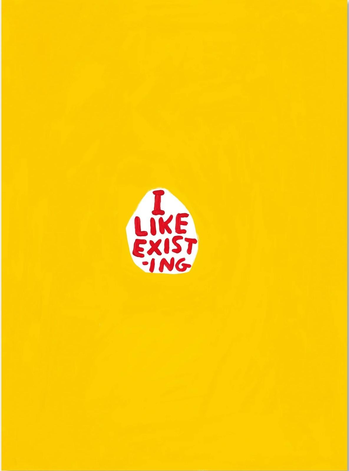 David Shrigley --  I like existing, 2022
70 x 50 cm
It is created from the unique work: Untitled ( I like existing) (2021)
Printed on 200g Munken Lynx paper
Printed by Narayana Press in Denmark
Unnumbered from the Edition of 250
Unsigned 
Free