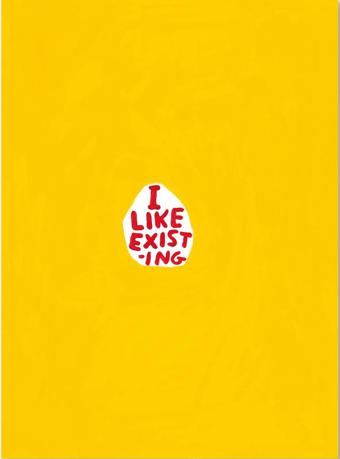 David Shrigley --  I like existing, 2022
70 x 50 cm
It is created from the unique work: Untitled ( I like existing) (2021)
Printed on 200g Munken Lynx paper
Printed by Narayana Press in Denmark
Unnumbered from the Edition of 250
Unsigned 

Free