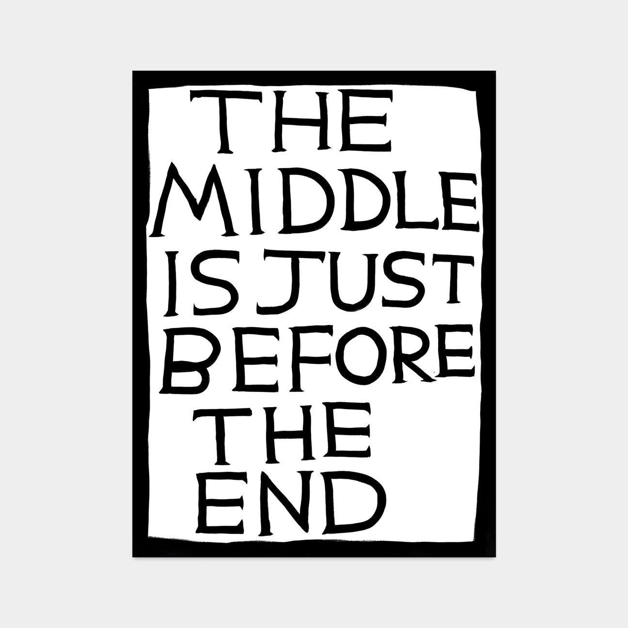 David Shrigley, The Middle Is Just Before The End, 2022

Off-set lithograph
Open edition, unframed 
50 x 70 cm (19.68 x 27.55 in) 
Printed on 200g Munken Lynx paper Narayana Press in Denmark

This print is based on the original acrylic work on paper