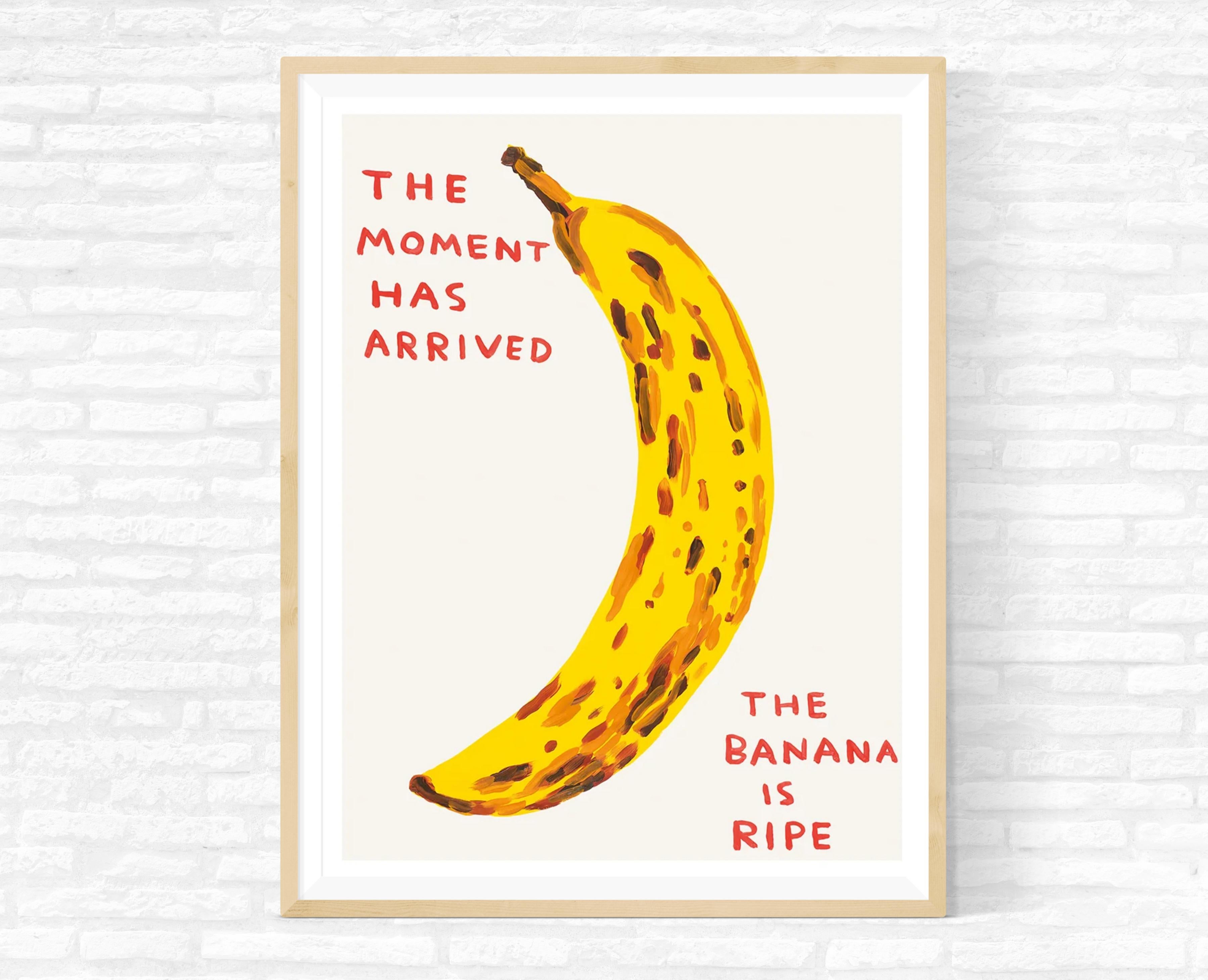 the moment has arrived the banana is ripe