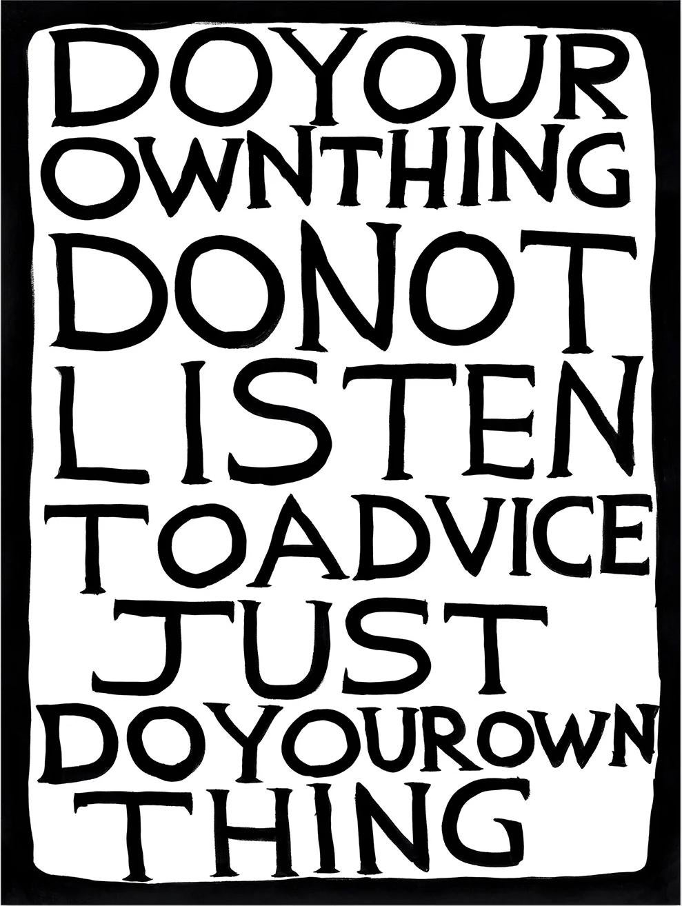 David Shrigley (English b. 1968)
Untitled (Do Your Own Thing), 2022
Off-set lithograph
Open edition, unframed
50 x 70cm (19.69 x 27.56 inches)
Printed on 200g Munken Lynx paper by Narayana Press in Denmark

This print is based on the original work