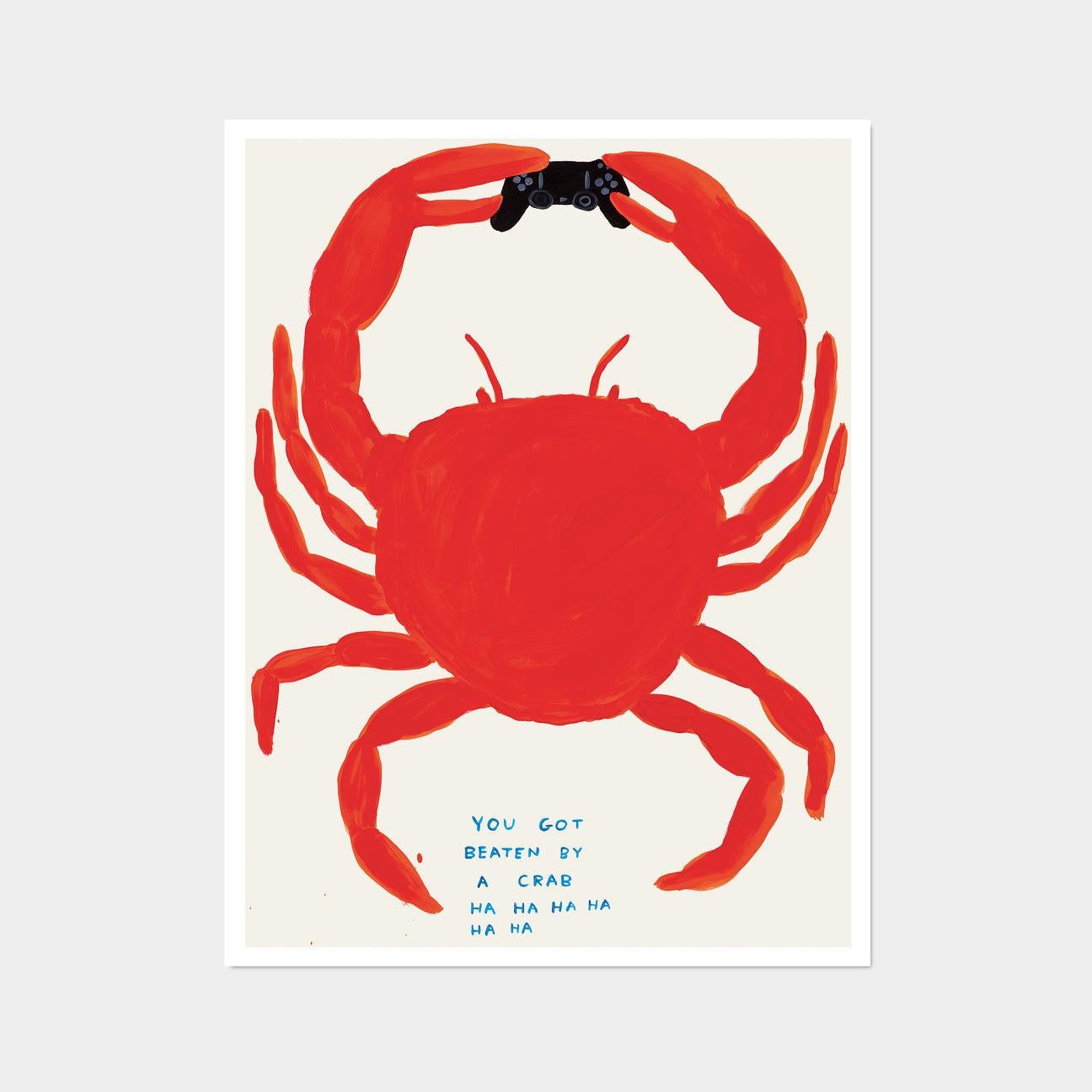 David Shrigley, You Got Beaten By A Crab, 2021

Off-set lithograph
Open edition, unframed 
60 x 80 cm (23.62 x 31.5 inches) 
Printed on 200g Munken Lynx paper by Narayana Press in Denmark  

David Shrigley’s work is humorous, interspersed with his