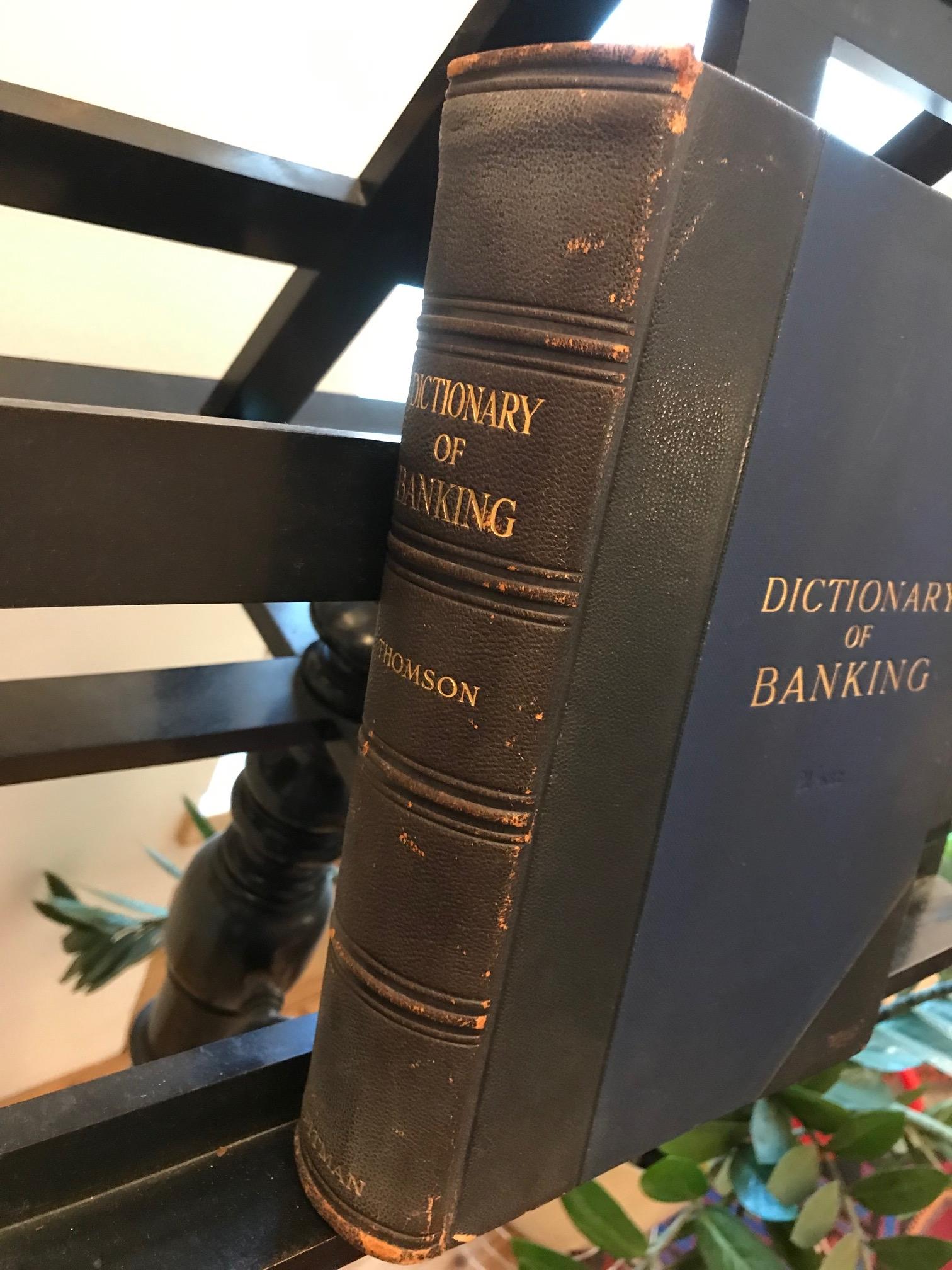 Dictionary of Banking: A concise ecyclopaedia of anking Law and Pactice by William Thomson, Bank Inspector; London Sir Isaac Pitman & Sons, Ltd. 1 Amen Corner, E.c. Bath and New York

555 pages, ca. 1911/ without year (year was taken from the