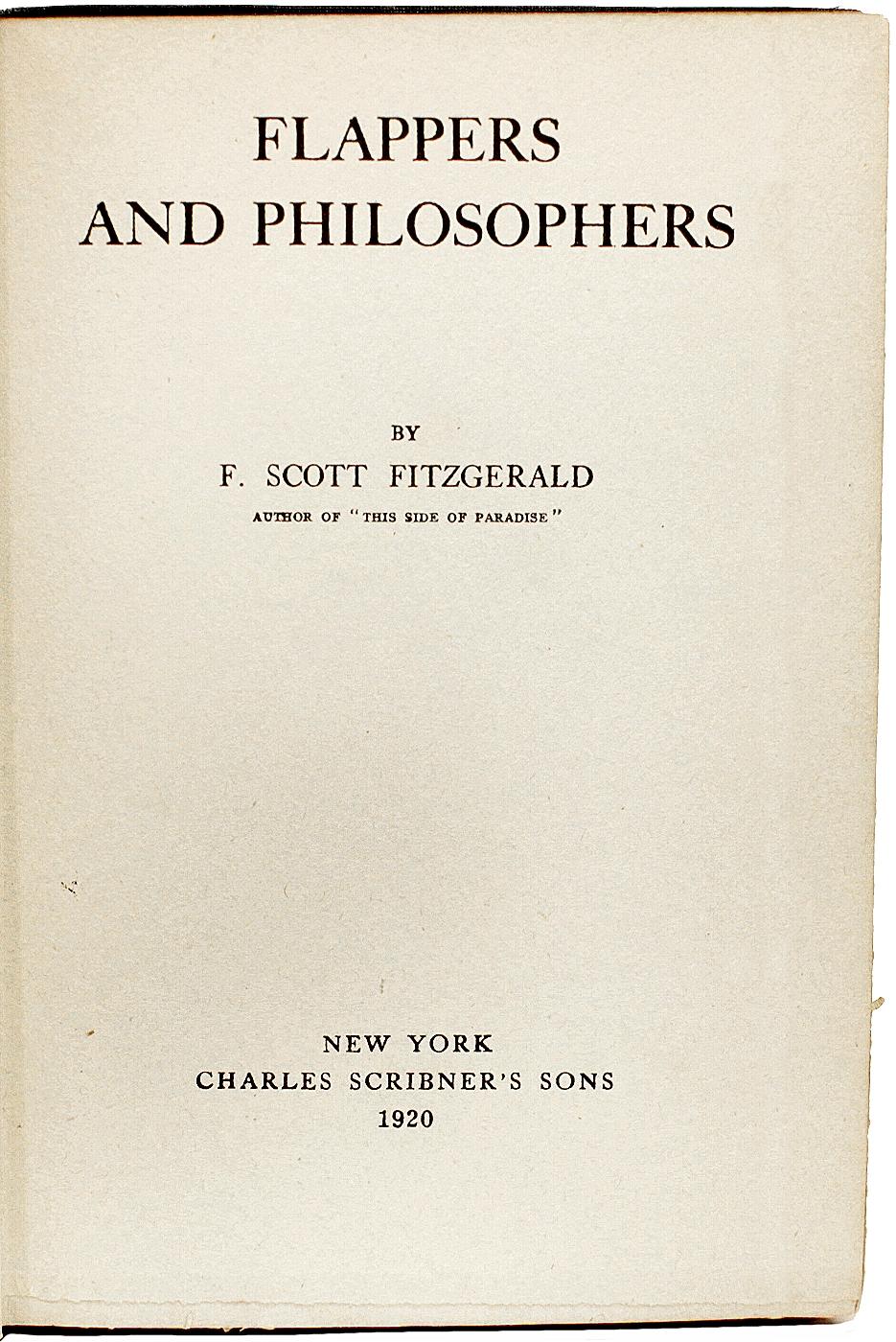 AUTHOR: FITZGERALD, F. Scott. 

TITLE: Flappers And Philosophers.

PUBLISHER: NY: Charles Scribner's Sons, 1920.

DESCRIPTION: FIRST EDITION. 1 vol., stated Sept. 1920, bound in the publishers original gilt and blind stamped green cloth.

CONDITION: