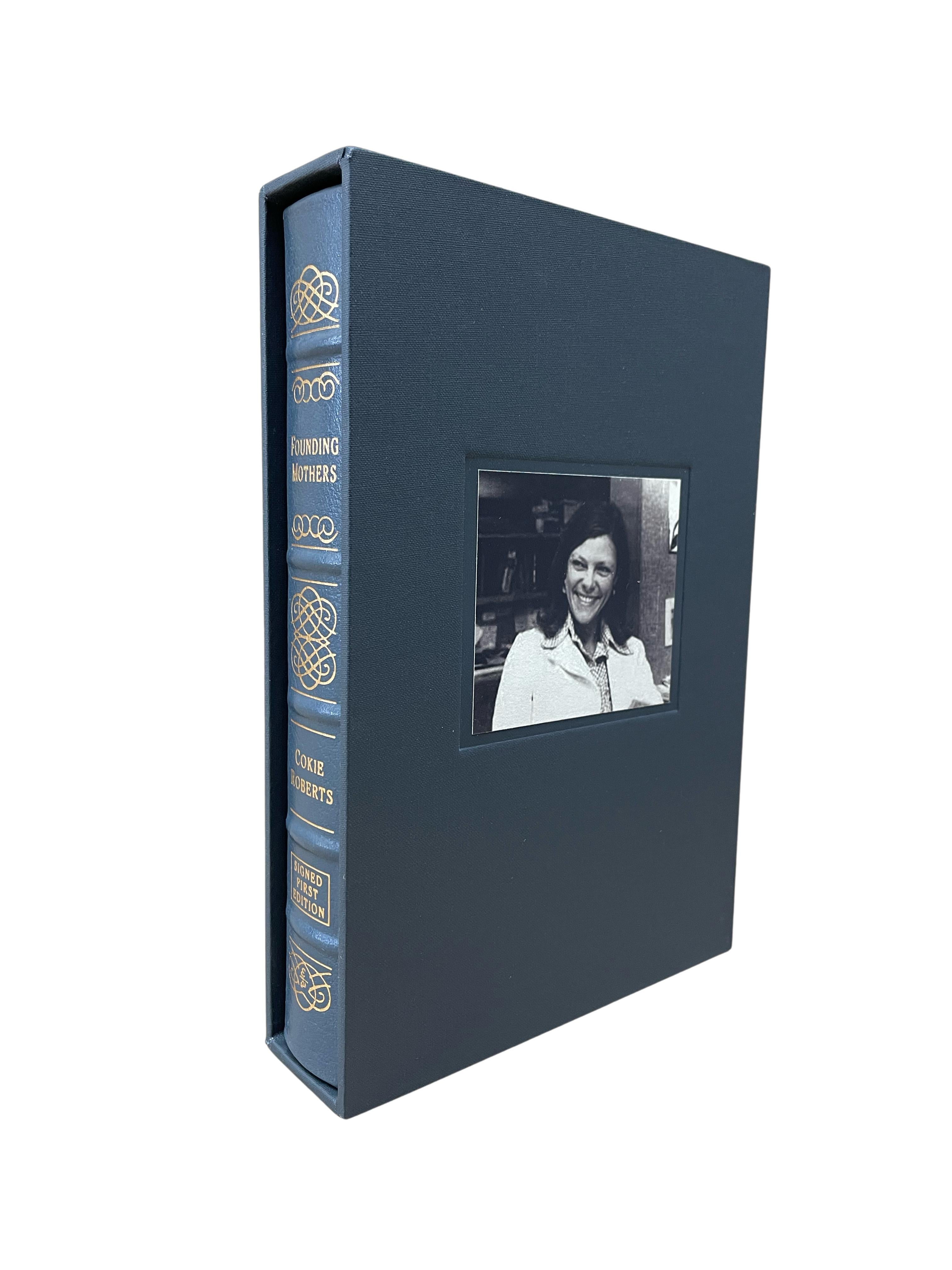Roberts, Cokie. Founding Mothers: The Women Who Raised A Nation. Norwalk: The Easton Press, 2004. Signed, Limited Edition of 1500. Octavo. In the publisher's original full blue leather boards, lettered and decorated in gilt. New archival slipcase.