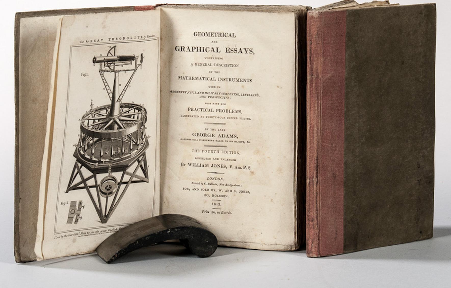 Geometrical and Graphical Essays [and] Plates to the Geometrical and Graphical Essays ; By the late George Adams, Mathematical Instrument Maker to his Majesty, & c.

Londres : W. & S. Jones, 1813. Quatrième édition. Deux volumes, 8vo, 9 x 5 3/4 in.