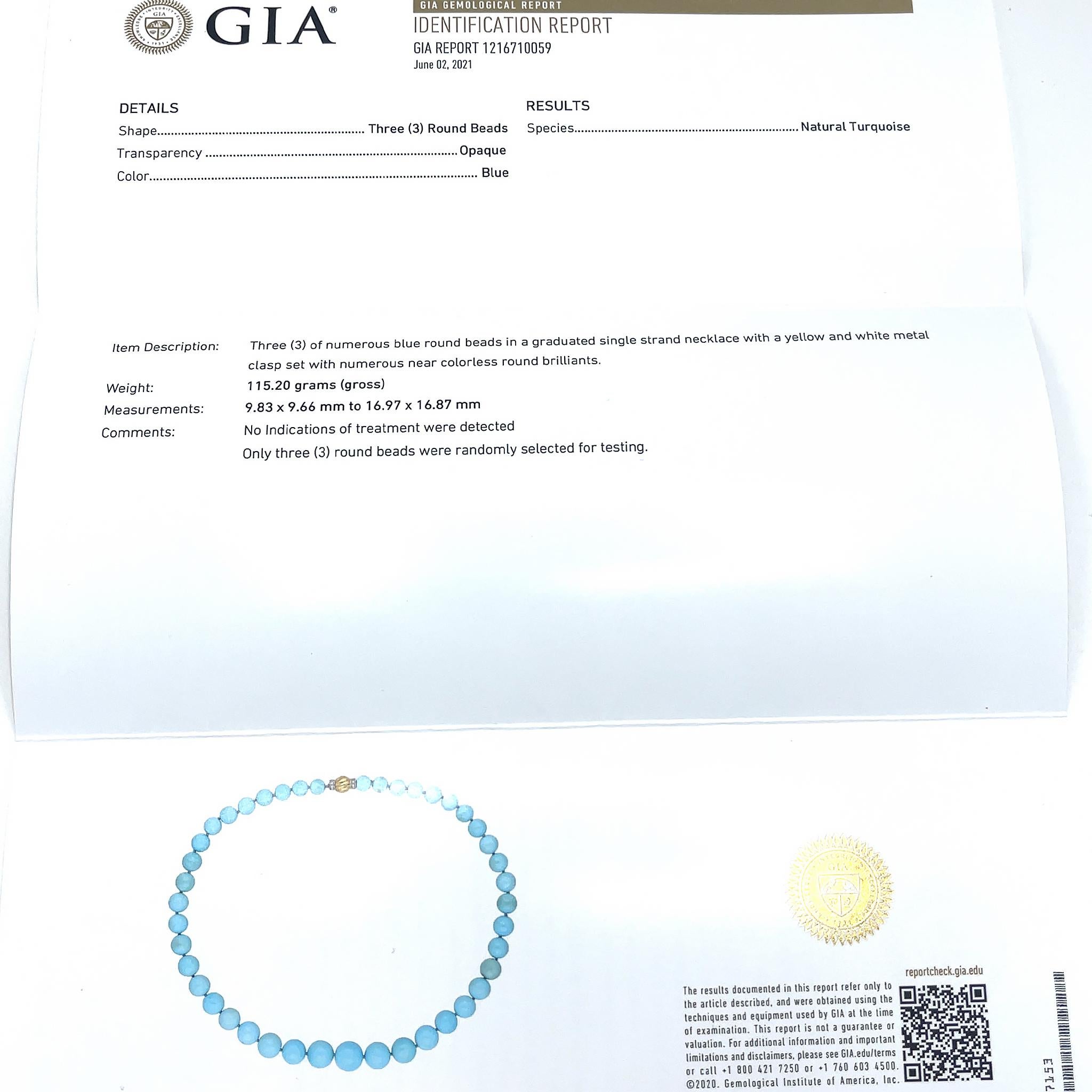 GIA Report Number: 1216710059
Beautifully Matched Strand, Extremely Rare - Not treated
Species: Natural Turquoise
Clasp: Barrel with Diamonds (Color: G-H)
Natural Turquoise
Length: 20 inches