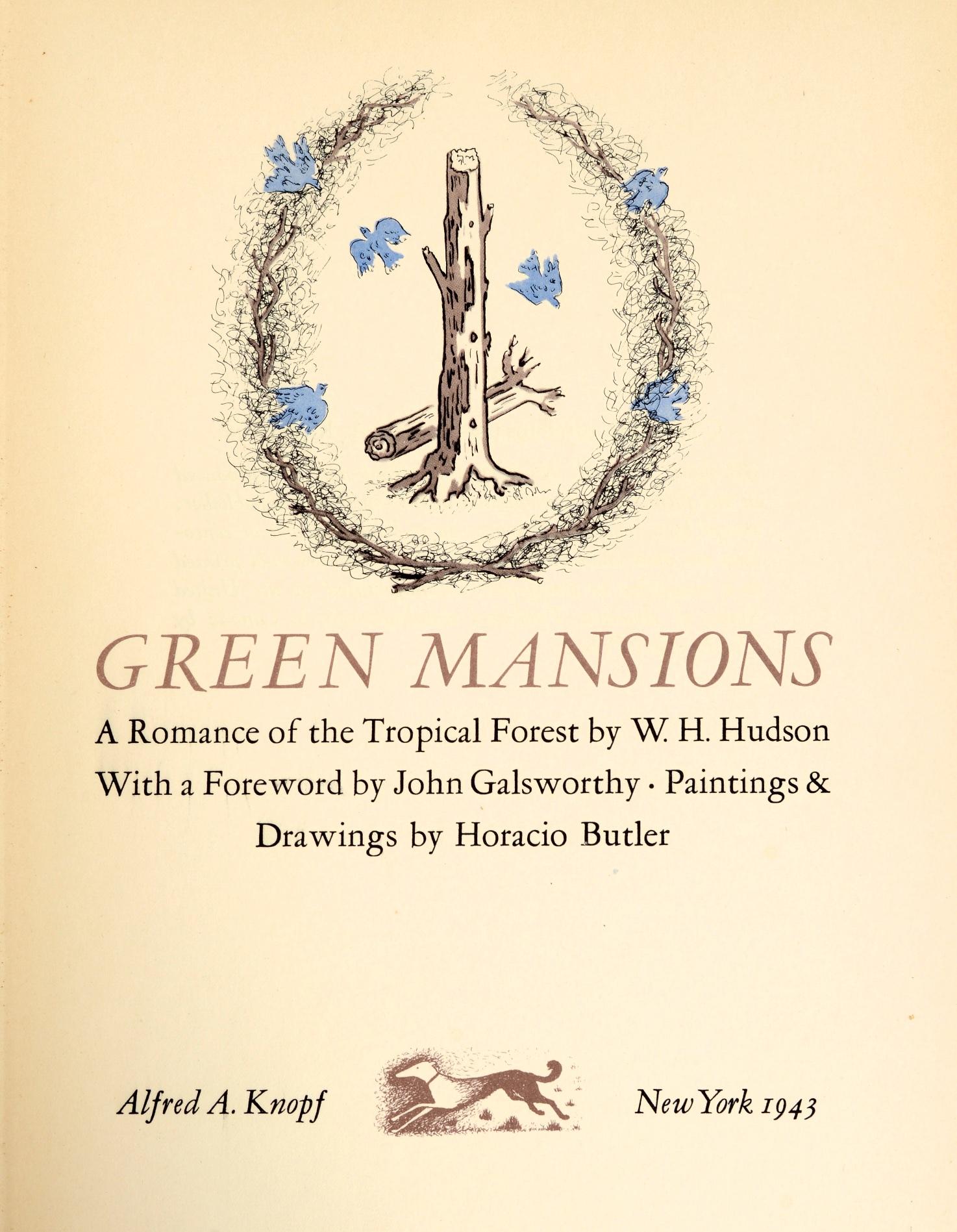 Green Mansions: A Romance of the Tropical Forest by William Henry Hudson. New York: Knopf, 1943. First Edition thus hardcover. With a foreword by John Galsworthy. Illustrated with paintings and drawings by Horacio Butler 231pp. Centenary edition