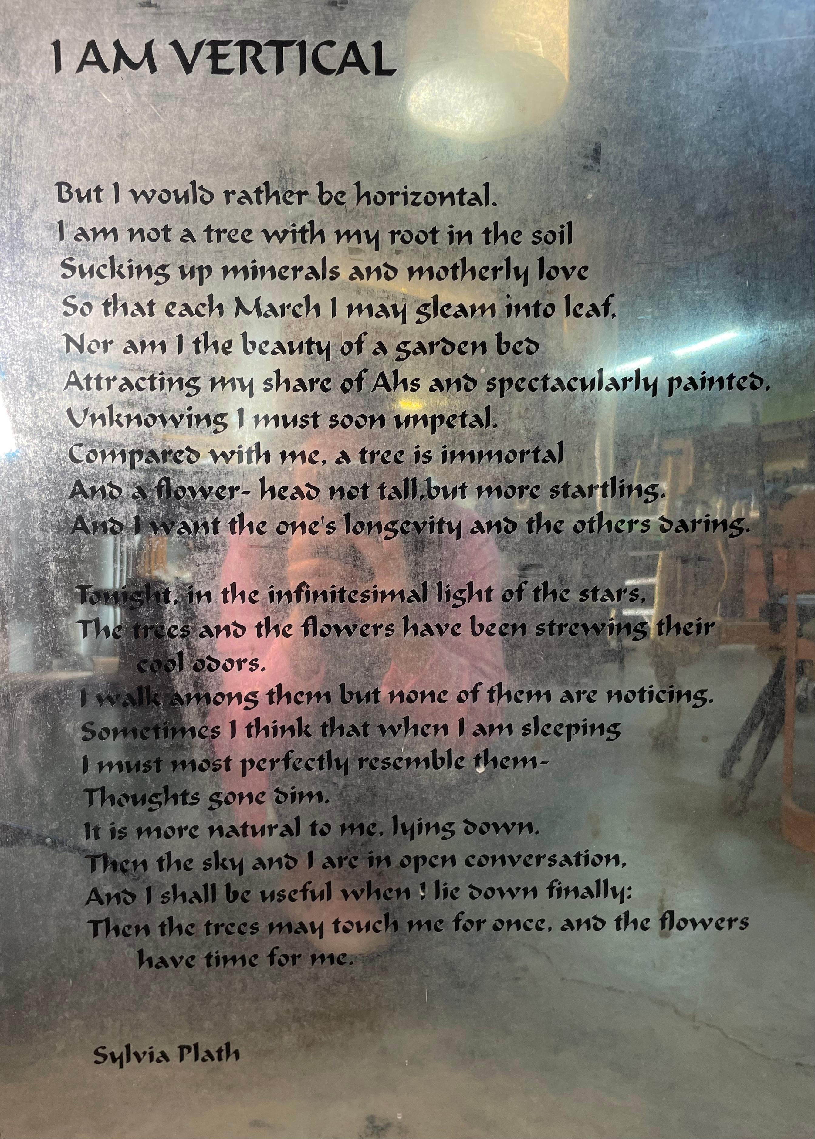 A poem written by Silvia Platt on a mirror. Her poem gives us an insight to how she grounds herself and reconnects to the world around her. It reminds us to not always be in a rush, but how lovely it is to take a break and lay down to reconnect with