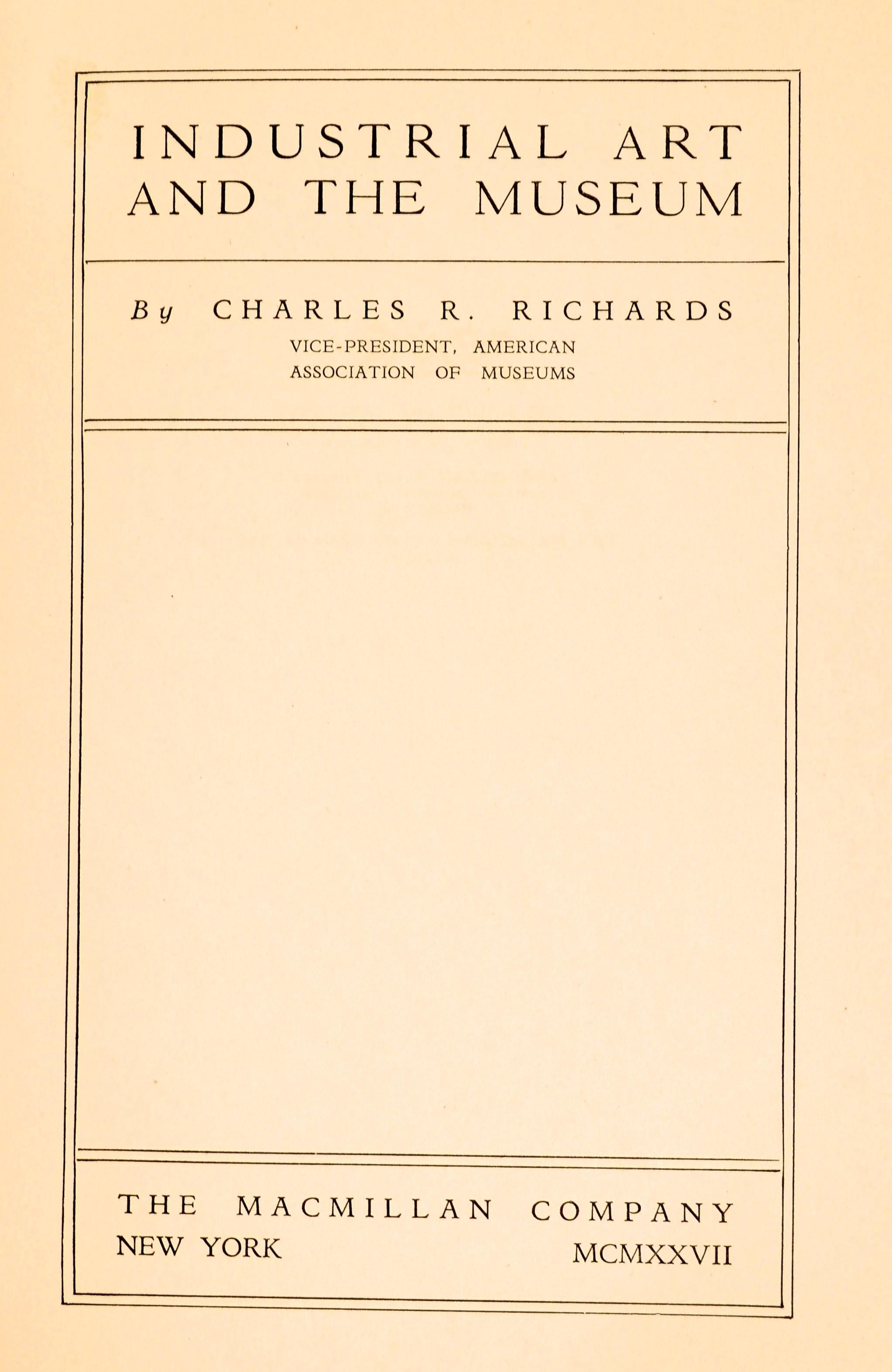 Industrial Art and the Museum by Charles R. Richards. 1st Ed hardcover published by The Macmillan Company, 1927. Including: Industrial Art Museums of Germany (München, Hess. Landesmuseum Darmstadt, Kunstgewerbemuseum Flensburg, Thaulow-Museum Kiel,