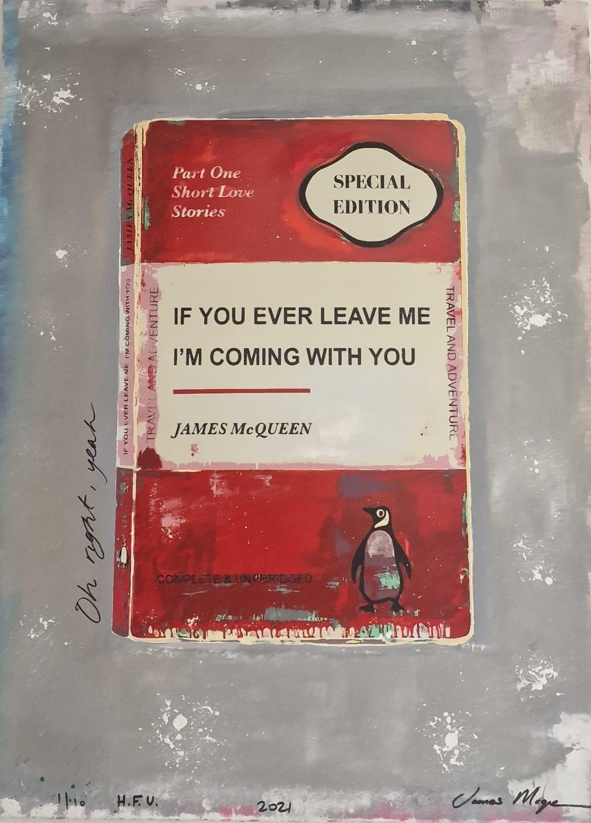 If You Ever Leave Me I'm Coming With You - Mixed Media Art by James McQueen