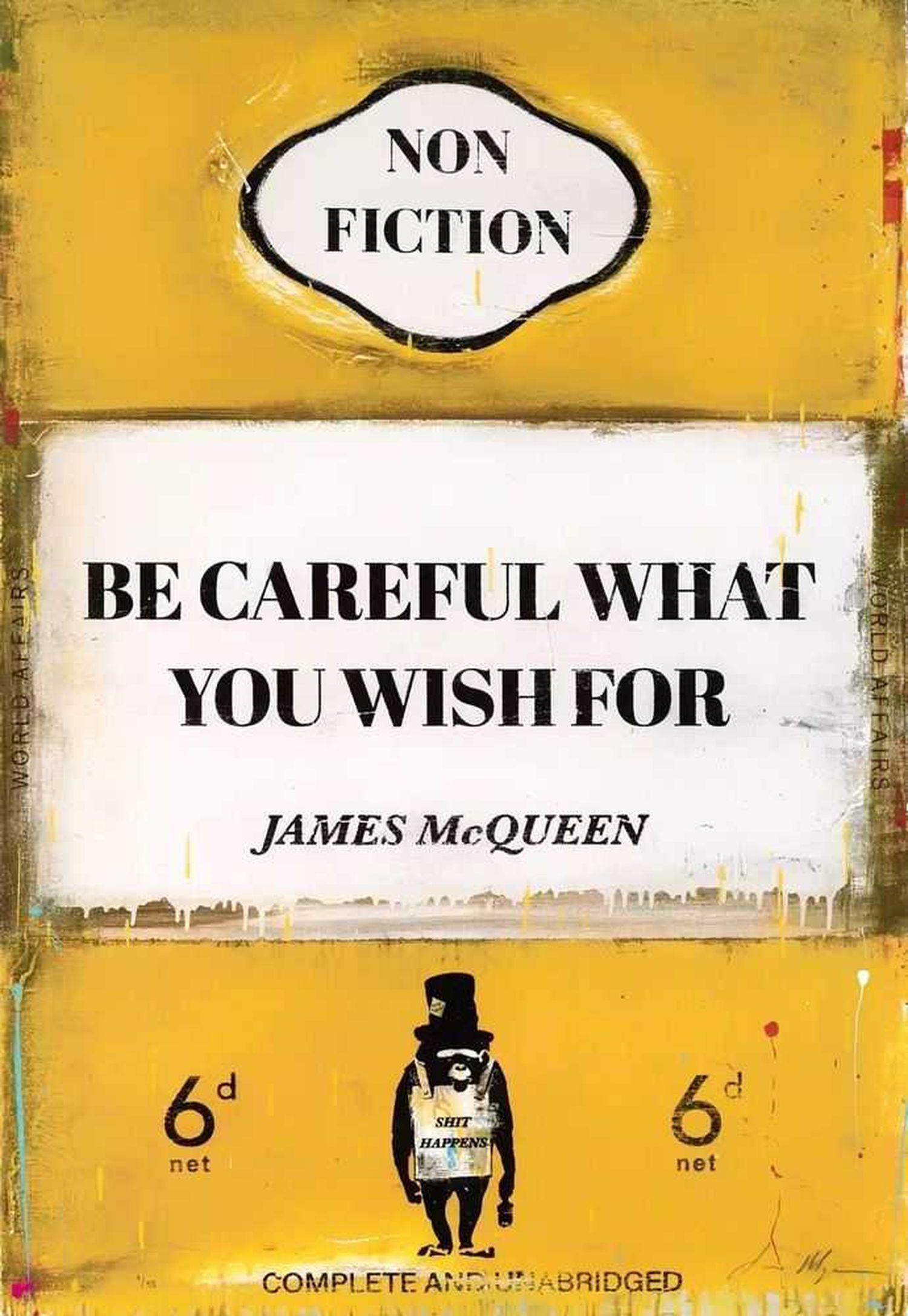 Be Careful What You Wish For

By James McQueen

2022

101.5 x 67.5 cm

40 x 26.6 inch

Print - Mixed media, archival pigment and silkscreen on 410gsm Somerset Satin paper

Edition size - 95

Signed, Numbered, Deckled edges