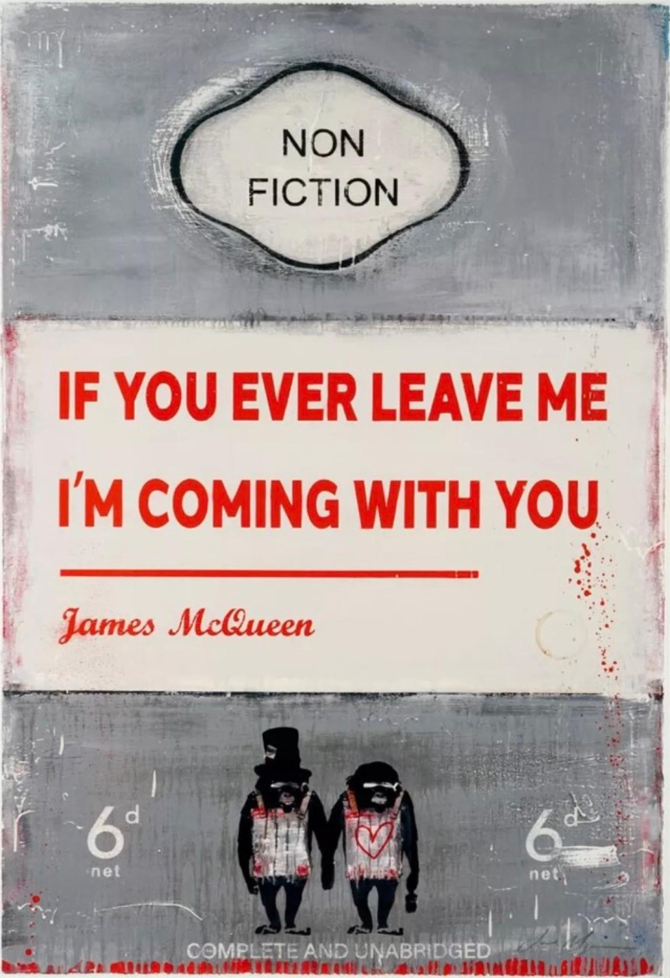 If You Ever Leave Me I'm Coming With You - Print by James McQueen