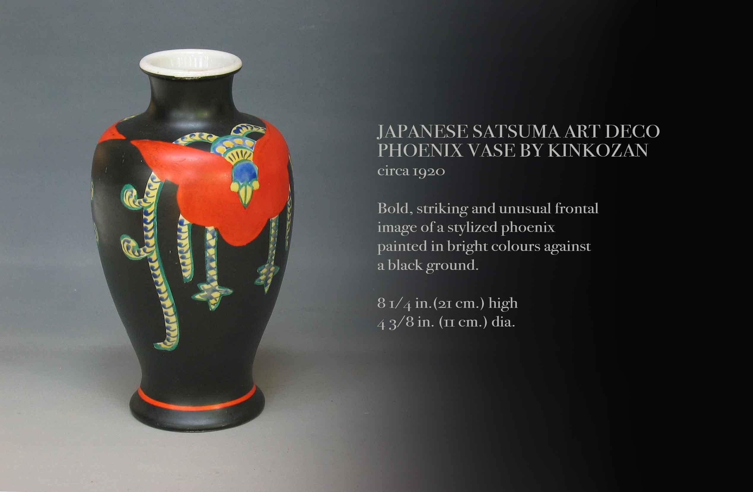 JAPANESE SATSUMA ART DECO
PHOENIX VASE BY KINKOZAN
Circa 1920

Bold, striking and unusual frontal
image of a stylized phoenix
painted in bright colours against
a black ground.

8 1/4