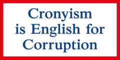 Cronyism is English for Corruption