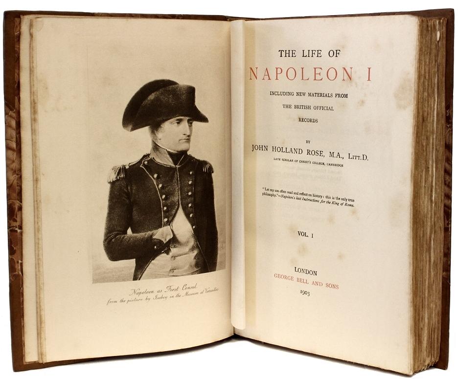 Auteur : Rose, John Holland

Titre : The Life of Napoleon I Including New Materials From The British Official Records.

Éditeur : Londres : George Bell & Sons, 1903.

Description : troisième édition. 2 vol., 8