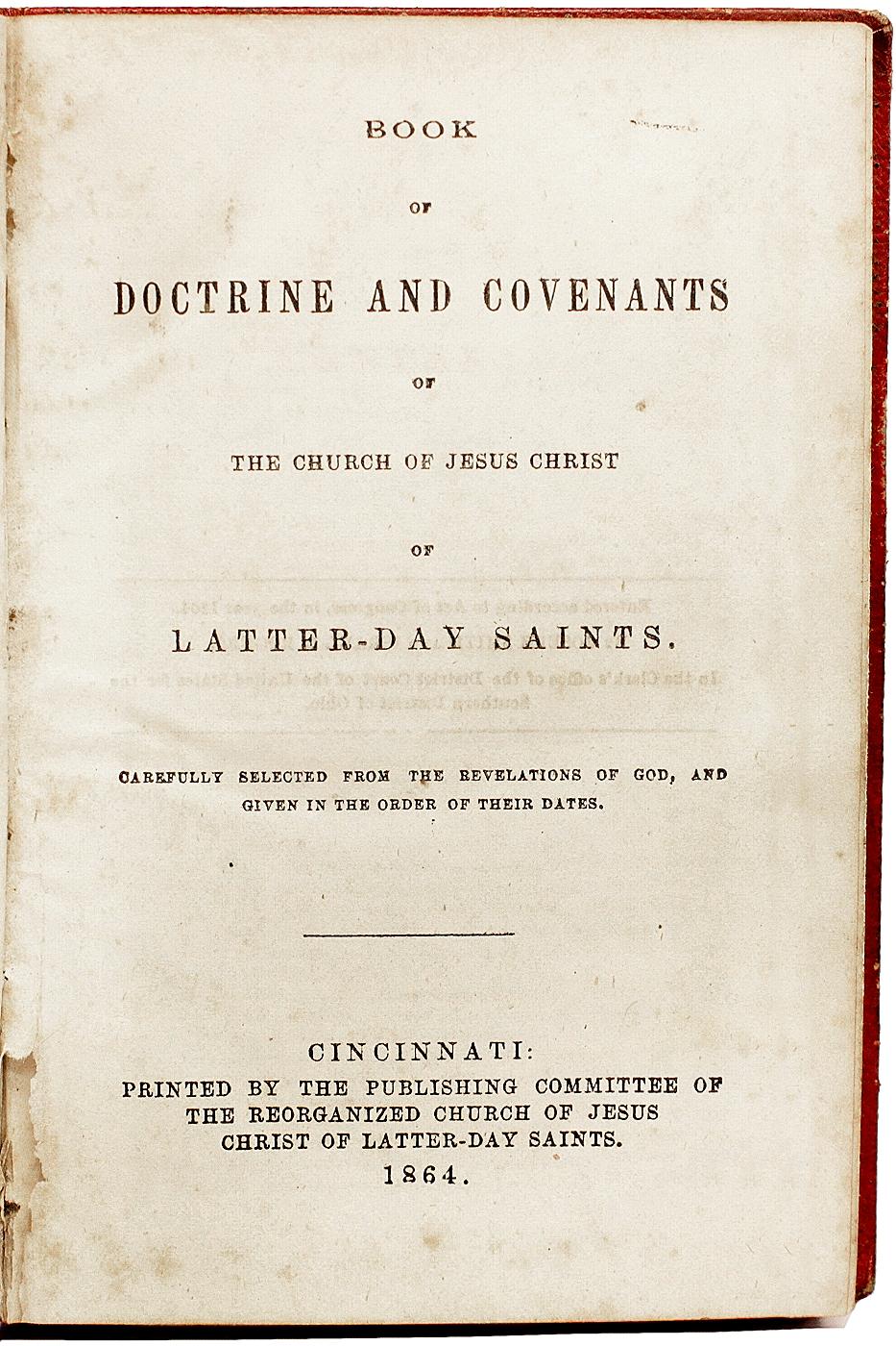AUTHOR: SMITH, Joseph - Reorganized Church of Jesus Christ of Latter Day Saints. 

TITLE: Book of Doctrine and Covenants of the Church of Jesus Christ of Latter-Day Saints.

PUBLISHER: Cincinnati: Printed by the Publishing Committee of the
