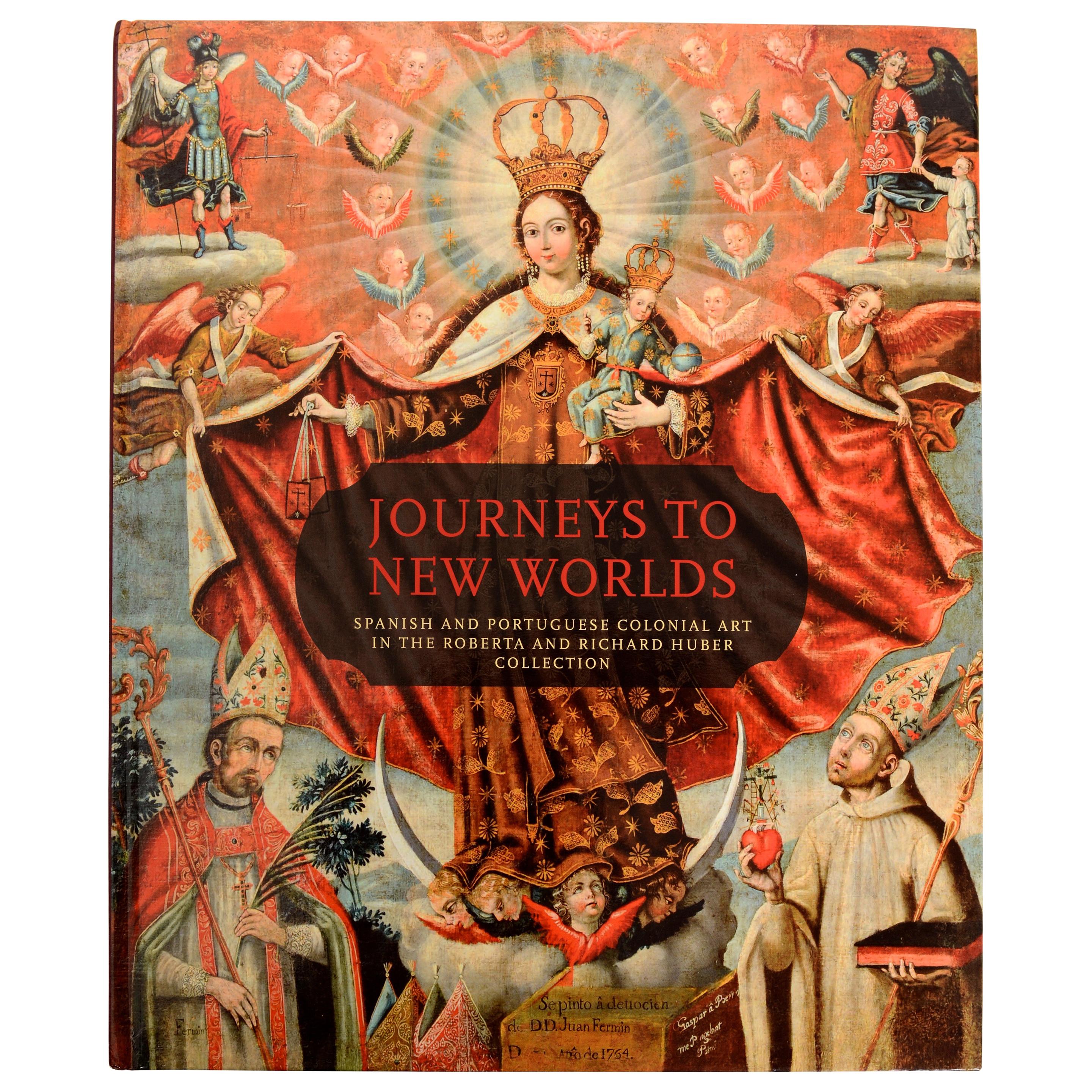 Journeys to New Worlds Spanish & Portuguese Colonial Art, Huber Collection, 1st