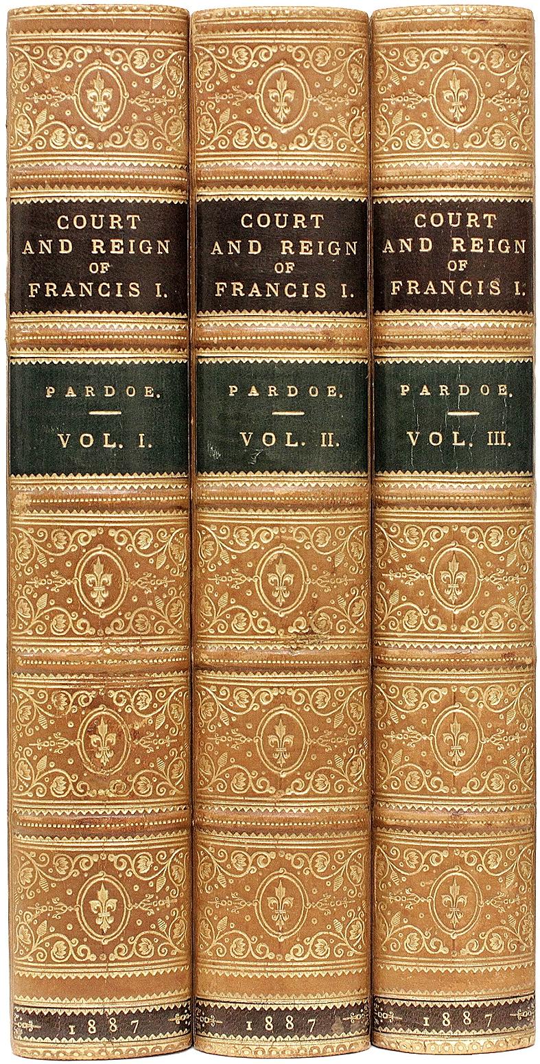AUTHOR: PARDOE, Julia. 

TITLE: The Court And Reign Of Francis The First King Of France.

PUBLISHER: London: Richard Bentley and Son, 1887

DESCRIPTION: 3 vols., 8-3/4