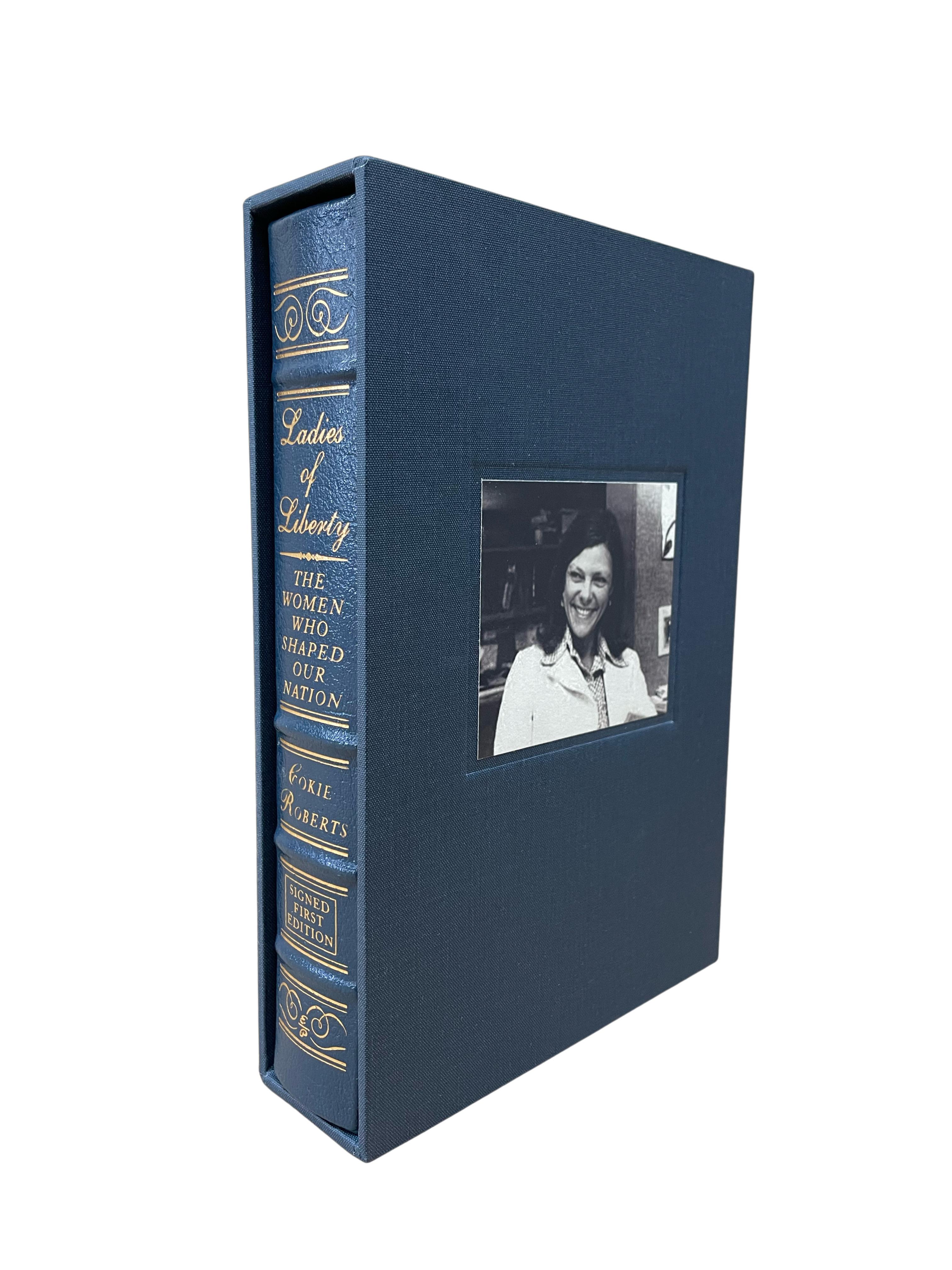 Roberts, Cokie. Ladies of Liberty: The Women Who Shaped Our Nation. Norwalk: The Easton Press, 2008. Signed, Limited Edition of 1050. Octavo. In the publisher's original full blue leather boards, lettered and decorated in gilt. New archival