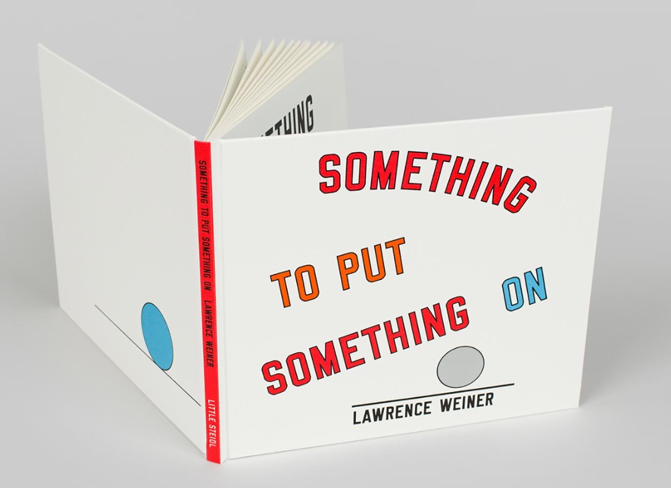 Lawrence Weiner: SOMETHING TO PUT SOMETHING ON, 2007
NEW - UNOPENED - original shrink-wrap 
Gift from the artist

48 pages
Hardcover wrapped with printed buckram 
25 x 21 cm
English
