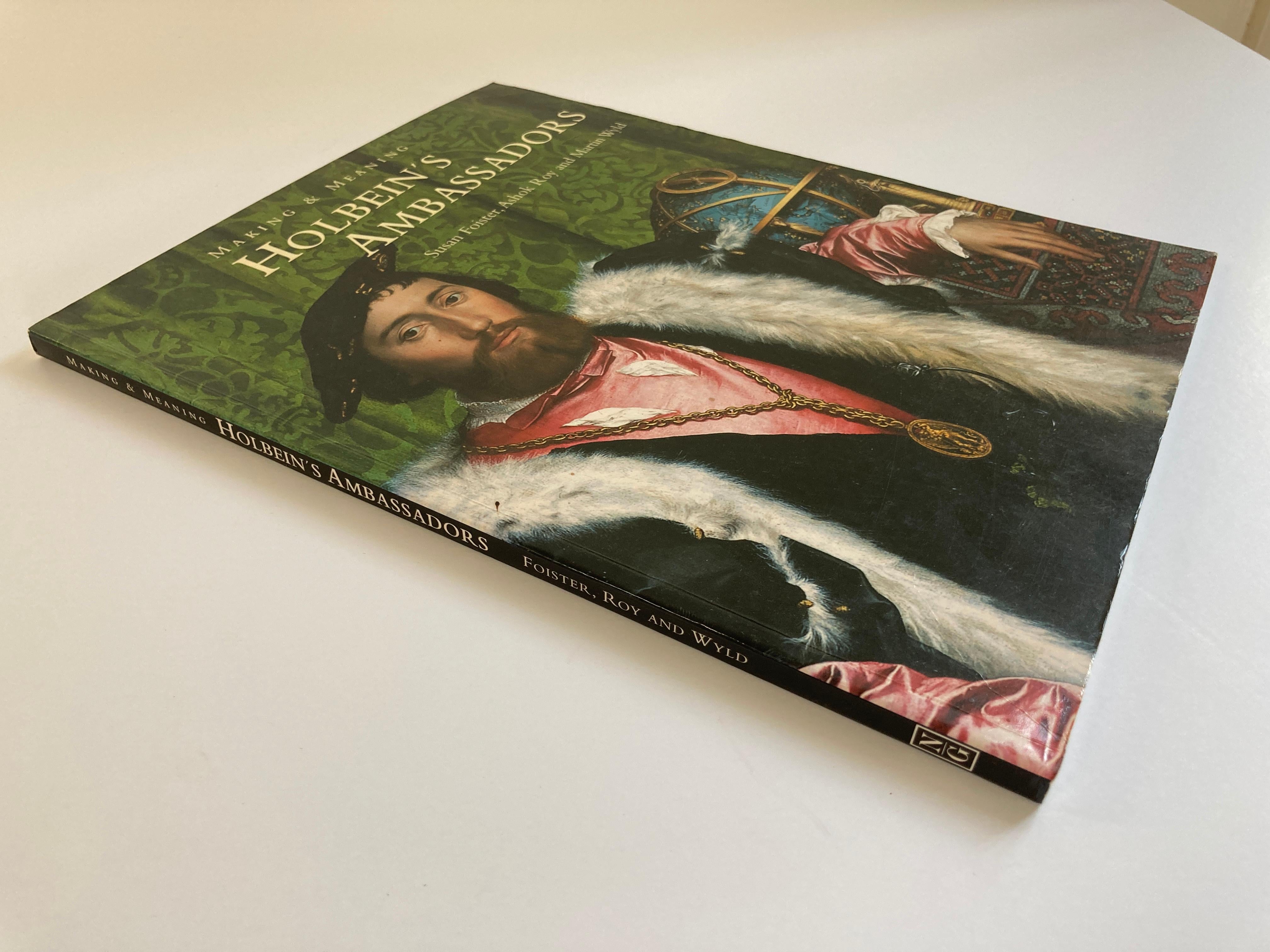 Making & Meaning_ Holbein's Ambassadors
By Foister, Susan; Roy, Ashok; Wyld, Martin
Great table book, hardcover.
London: National Gallery of Art, 2001. Paperback Quarto. Paperback
 112 pp.
A study of Holbein's portrait entitled 