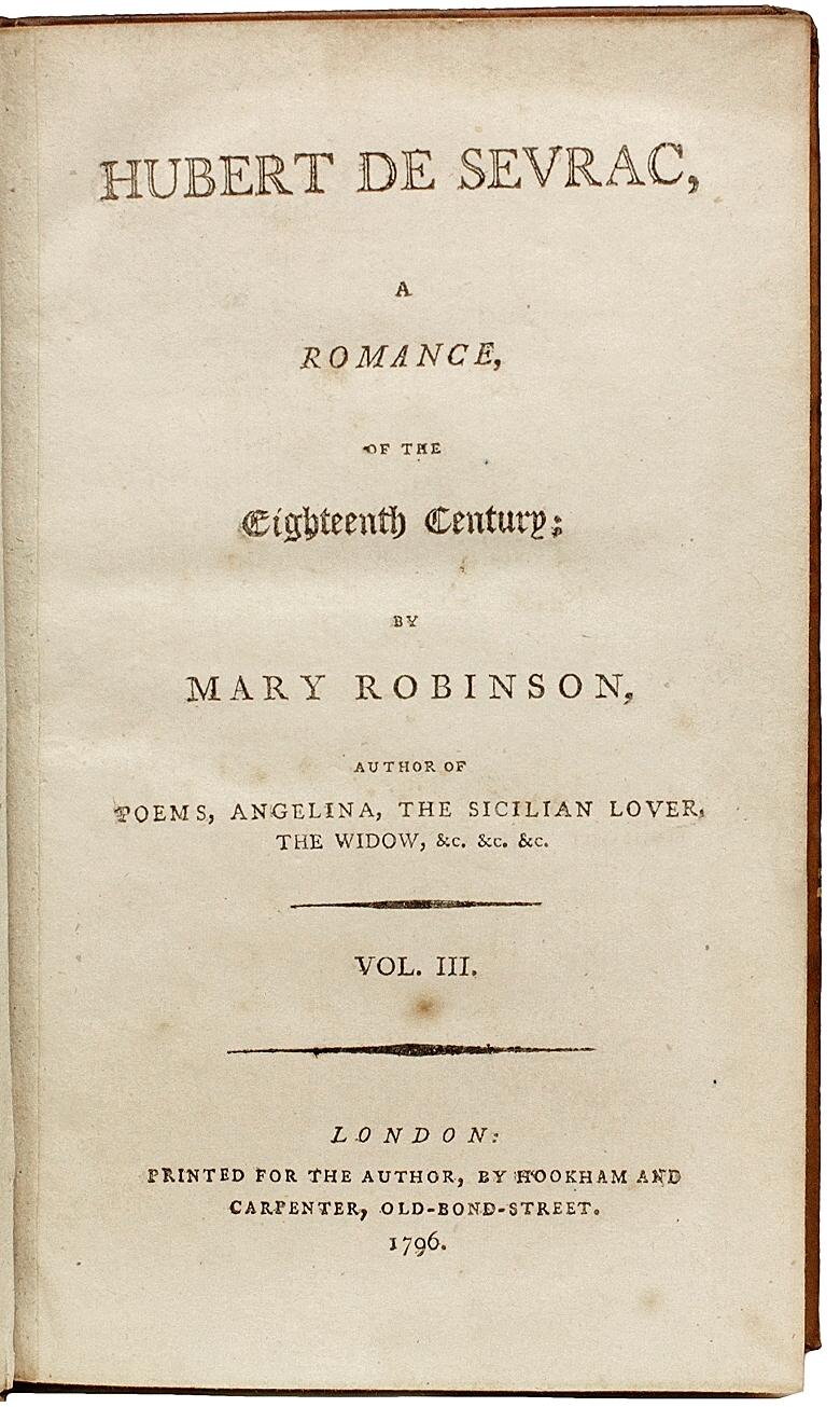 Author: Robinson, Mary. 

Title: Hubert de Sevrac, a Romance of the Eighteenth Century.

Publisher: London: for the Author by Hookham and Carpenter, 1796.

Description: First edition. 3 vols., 6-13/16