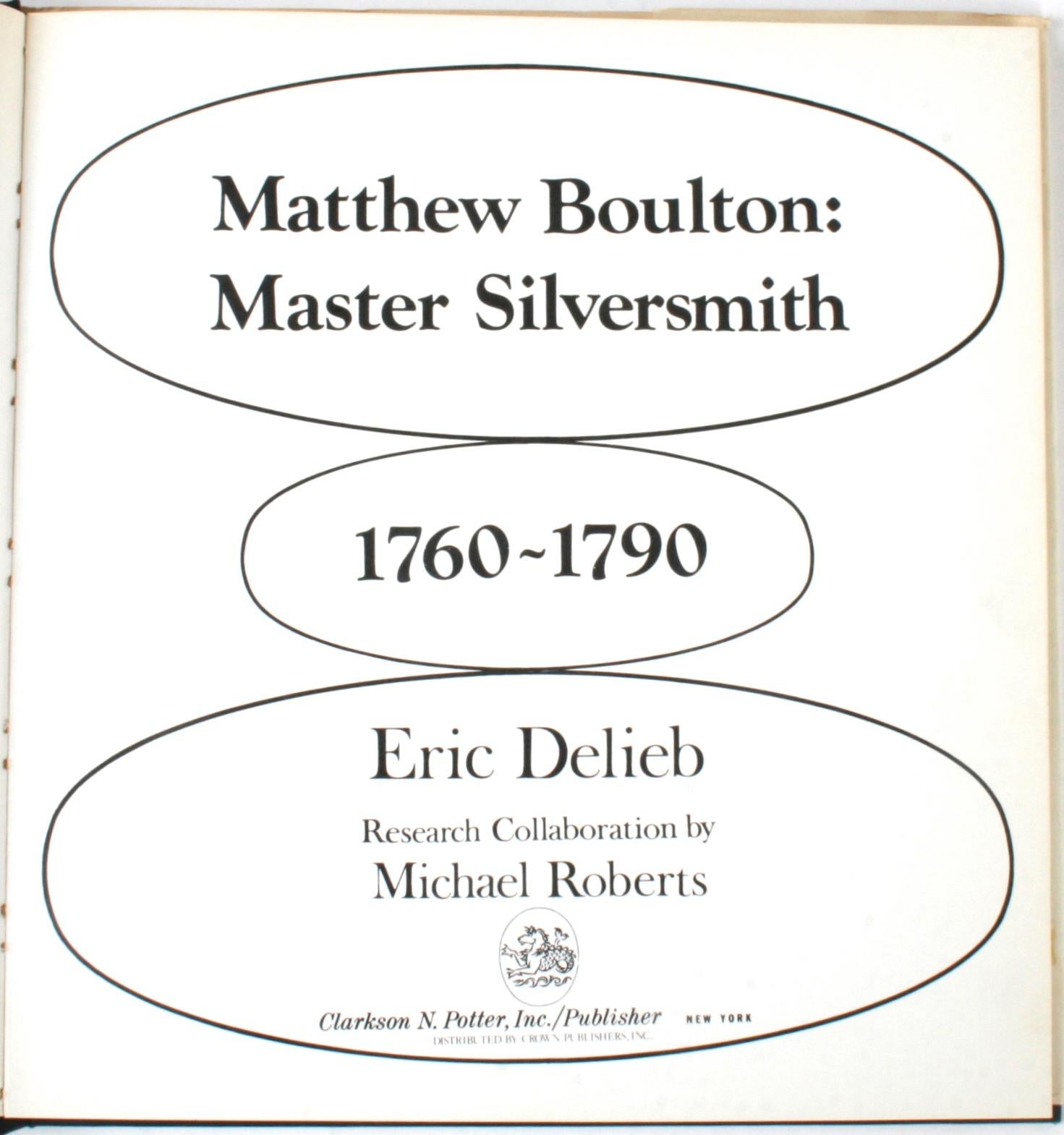 Matthew Boulton Master silversmith 1760-1790 by Eric Delieb and Michael Roberts. New York: Clarkson N. Potter, Inc., 1971. First edition hardcover with dust jacket. 144 pp. A study of the superb silver and Sheffield plate produced by Matthew Boulton