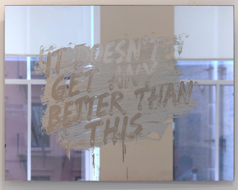 Mel Bochner
It Doesn't Get Any Better Than This, 2018
signed and dated on label, verso
etched and silvered glass
63.5 x 88.9 x 3.8 cm
25 x 35 x 1 1/2 in
edition of 12 (+ 2 APs, 1 PP)