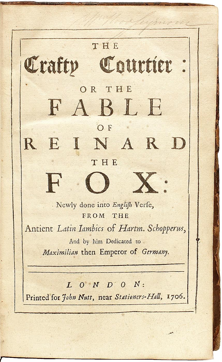 AUTHOR: [NIVARDUS, Hartmann Schopper]. 

TITLE: The Crafty Courtier: Or the fable of Reinard the Fox: Newly done into English Verse, from the Antient Latin Iambics of Hartm. Schopperus, And by him Dedicated to Maximilian then Emperor of