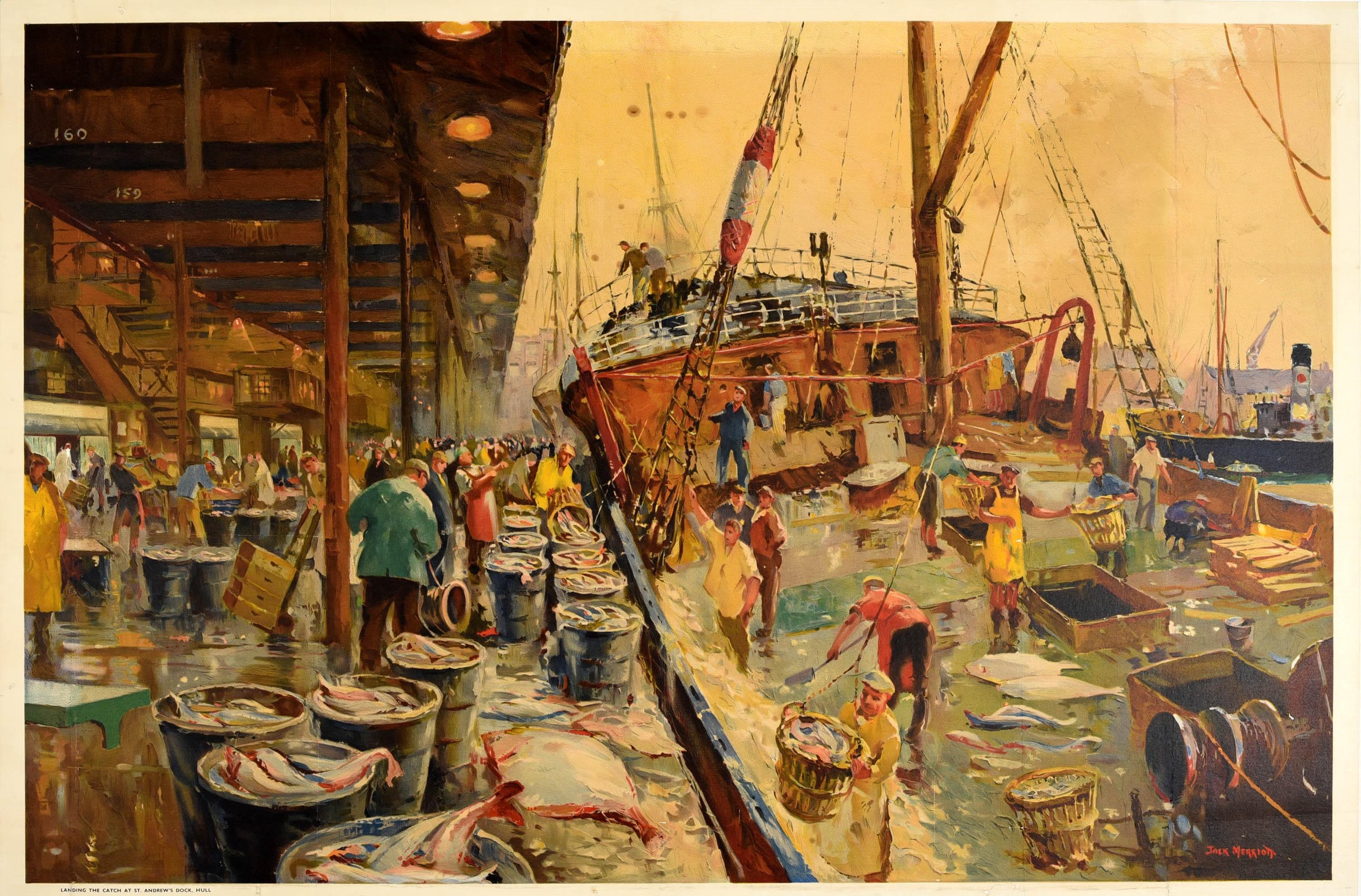 Affiche de voyage originale de la British Railways - Service To The Fishing Industry Landing the Catch at St Andrew's Dock Hull - représentant une illustration de Jack Merriott (1901-1968) montrant des pêcheurs travaillant sur un quai animé avec des