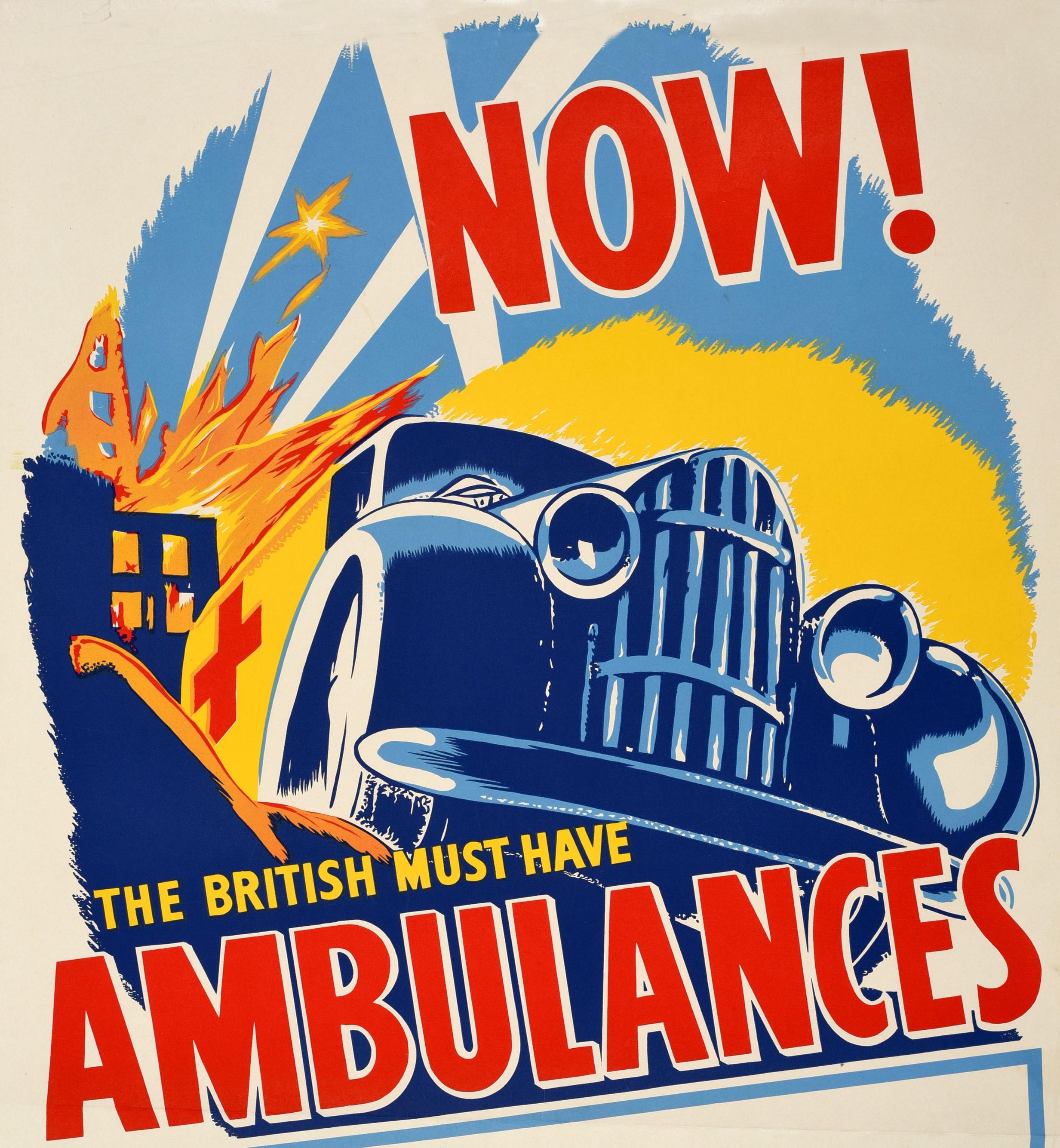 Original vintage World War Two propaganda poster - Now! The British Must Have Ambulances - featuring a bold colourful design depicting an ambulance with a Red Cross on the side in front of a building on fire with the flames rising up to the white