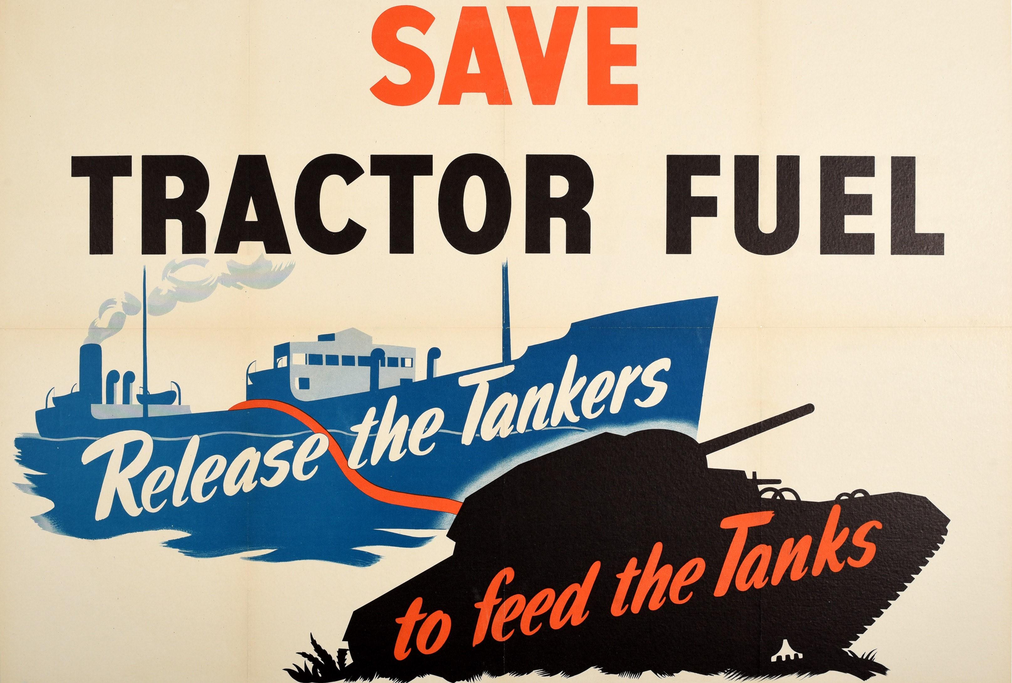 Original vintage World War Two home front poster - Save tractor fuel Release the Tankers to feed the Tanks - featuring the bold text above and over an image of a tanker ship and silhouette of a military tank with a pipe line joining them. Printed