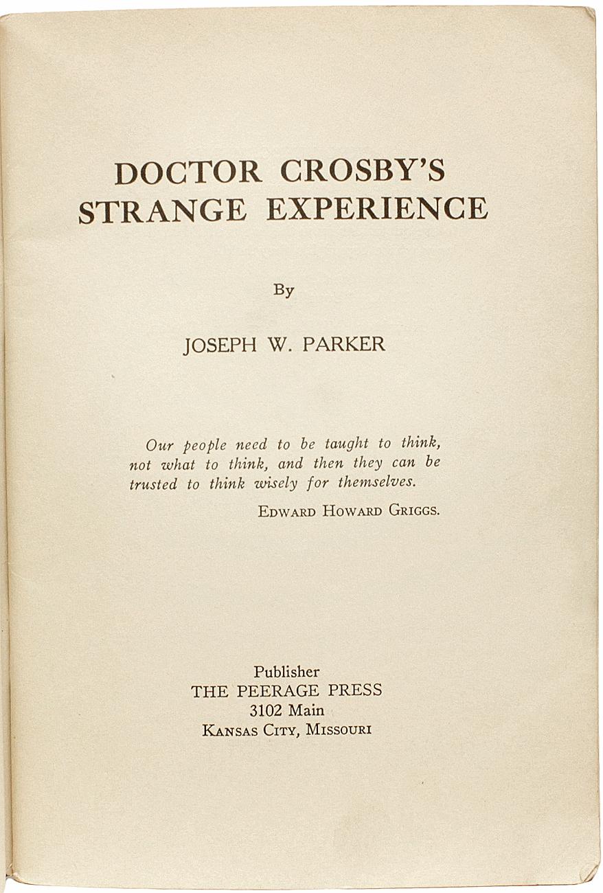 AUTOR: PARKER, Joseph W. 

TITEL: Doktor Crosbys seltsame Erfahrung.

VERLAG: Kansas City, MO, The Peerage Press, 1935.

BESCHREIBUNG: ERSTE AUSGABE. 1 Vol., 7-11/16