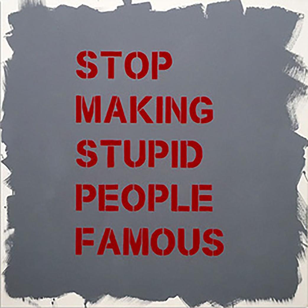 "Stop Making Stupid People Famous" - Stenciled Acrylic on Canvas