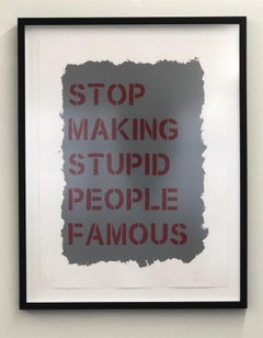 "Stop Making Stupid People Famous" - Acrylic Screen Print on Paper