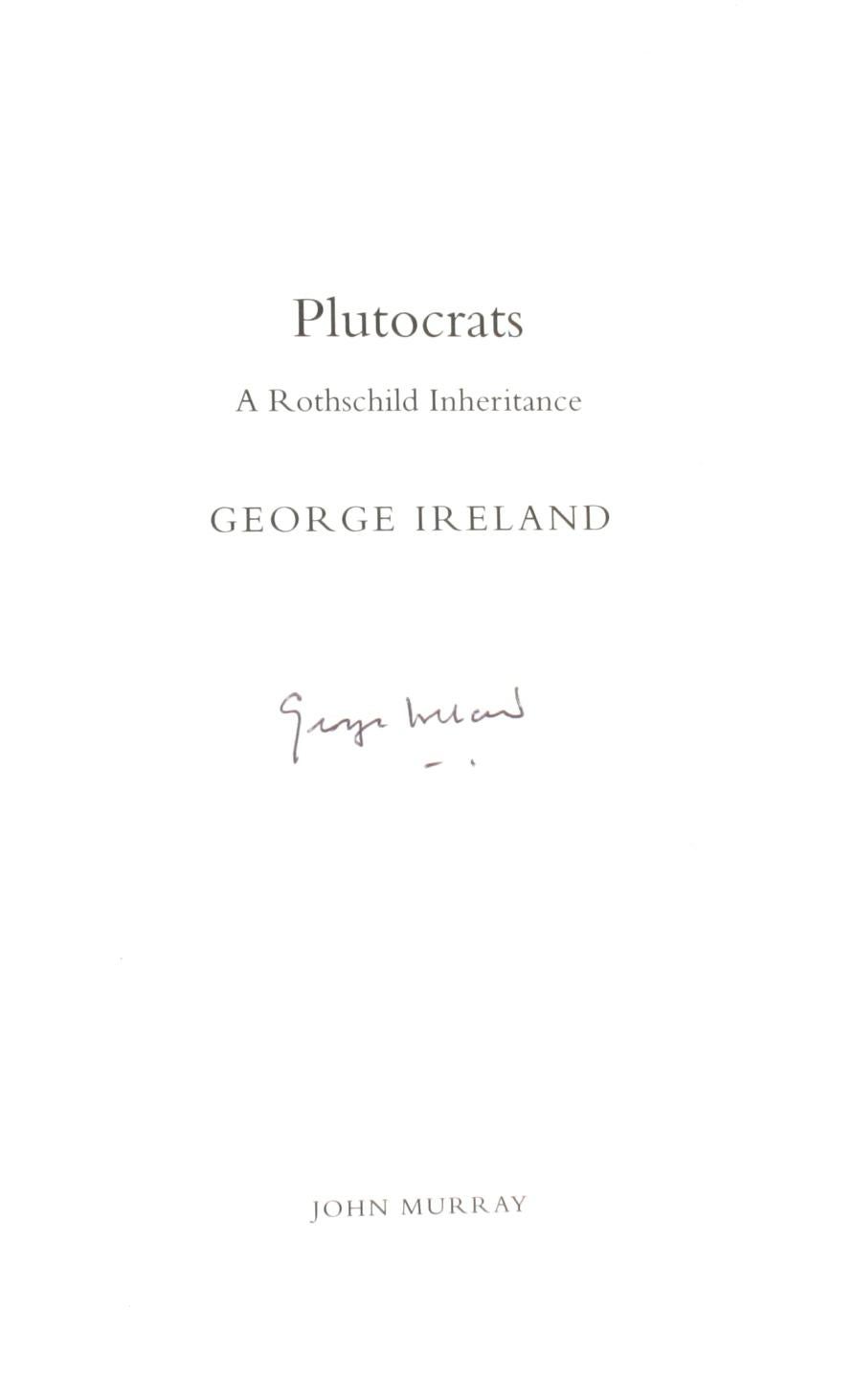 Plutocrats: A Rothschild Inheritance by George Ireland. John Murray, London, U.K., 2007. A Signed 1st Ed hardcover with dust jacket. 432pp, illustrated. When the German Jewish Rothschild family founded a chain of banks in Frankfurt, London, Paris,