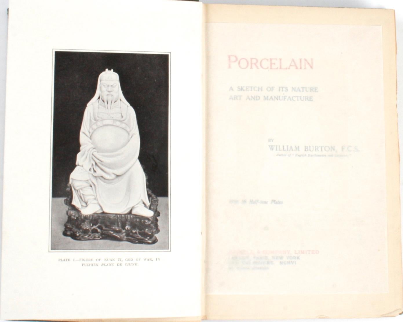 Porcelain, a sketch of its nature art and manufacture by William Burton, F.C.S. London: Cassell & Company, Limited, 1906. First Edition hardcover with no dust jacket. 263 pp. An antique English reference guide of porcelain including 50 beautiful