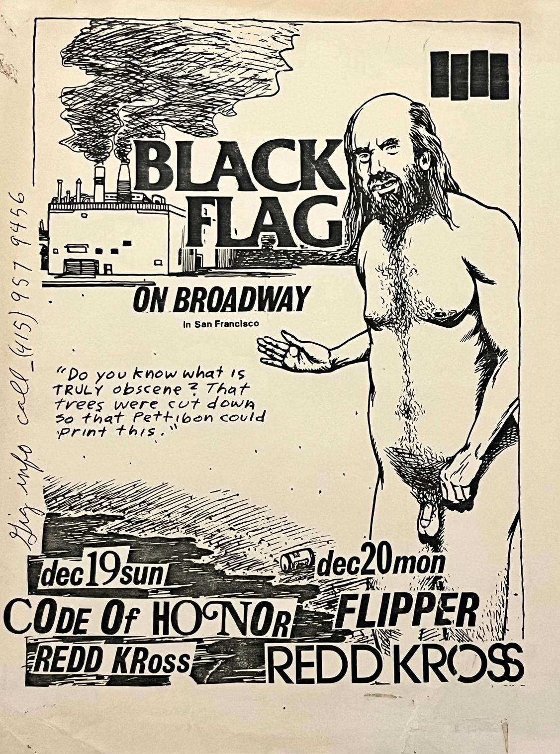 Raymond Pettibon illustrated Black Flag flyer published on the occasion of:  Black Flag on Broadway / Dec. 19 1982 / Dec. 20 1982 with Code of Honor, Redd Kross, Nig-Heist, & Flipper. A rare striking early Pettibon punk illustration.

Flea, the Red