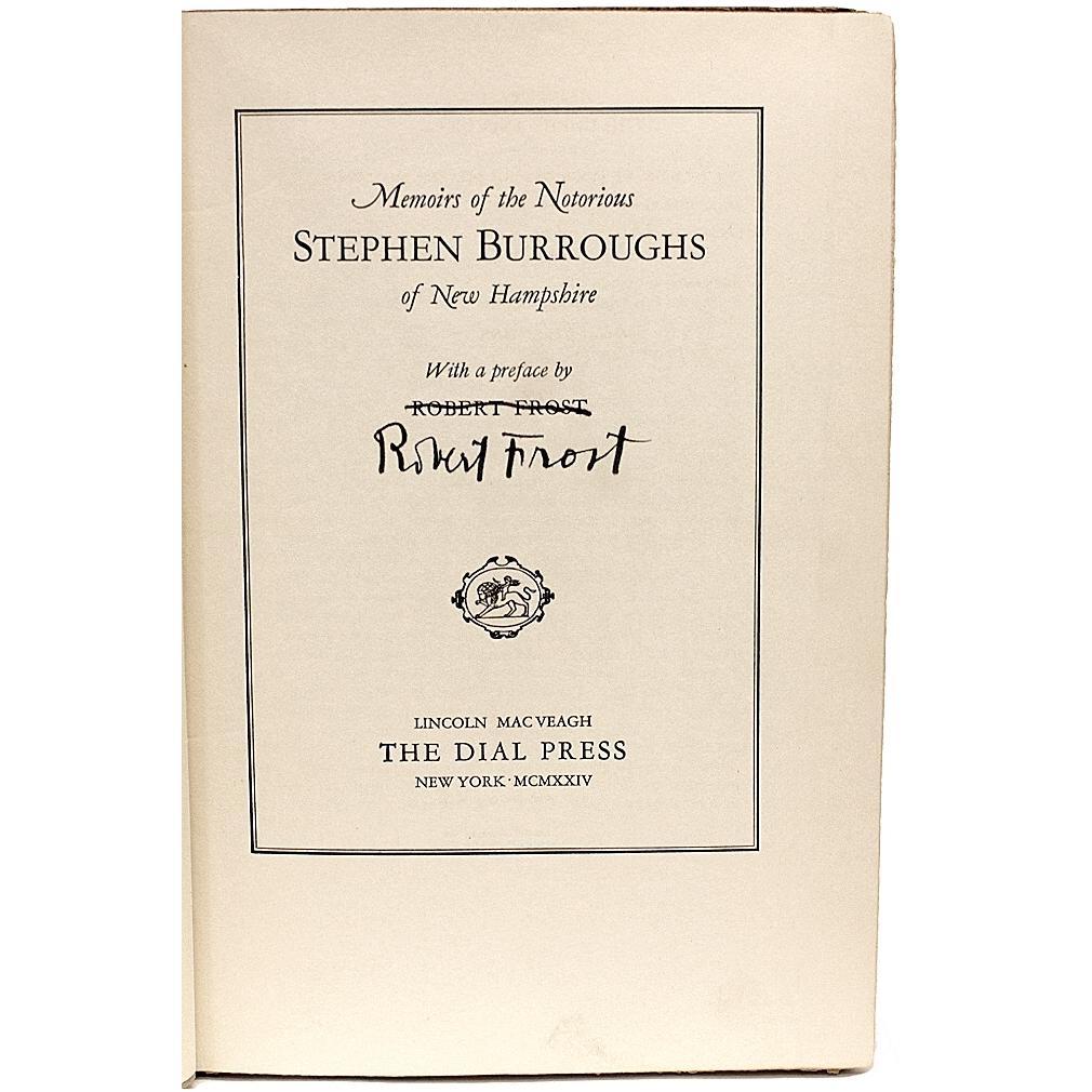 Auteur : BURROUGHS, Stephen (Robert Frost) 

Titre : Mémoires du célèbre Stephen Burroughs du New Hampshire.

Editeur : NY : The Dial Press, 1924.

Description : Première édition signée par Frost. 1 vol., signé par Robert Front sur la page de