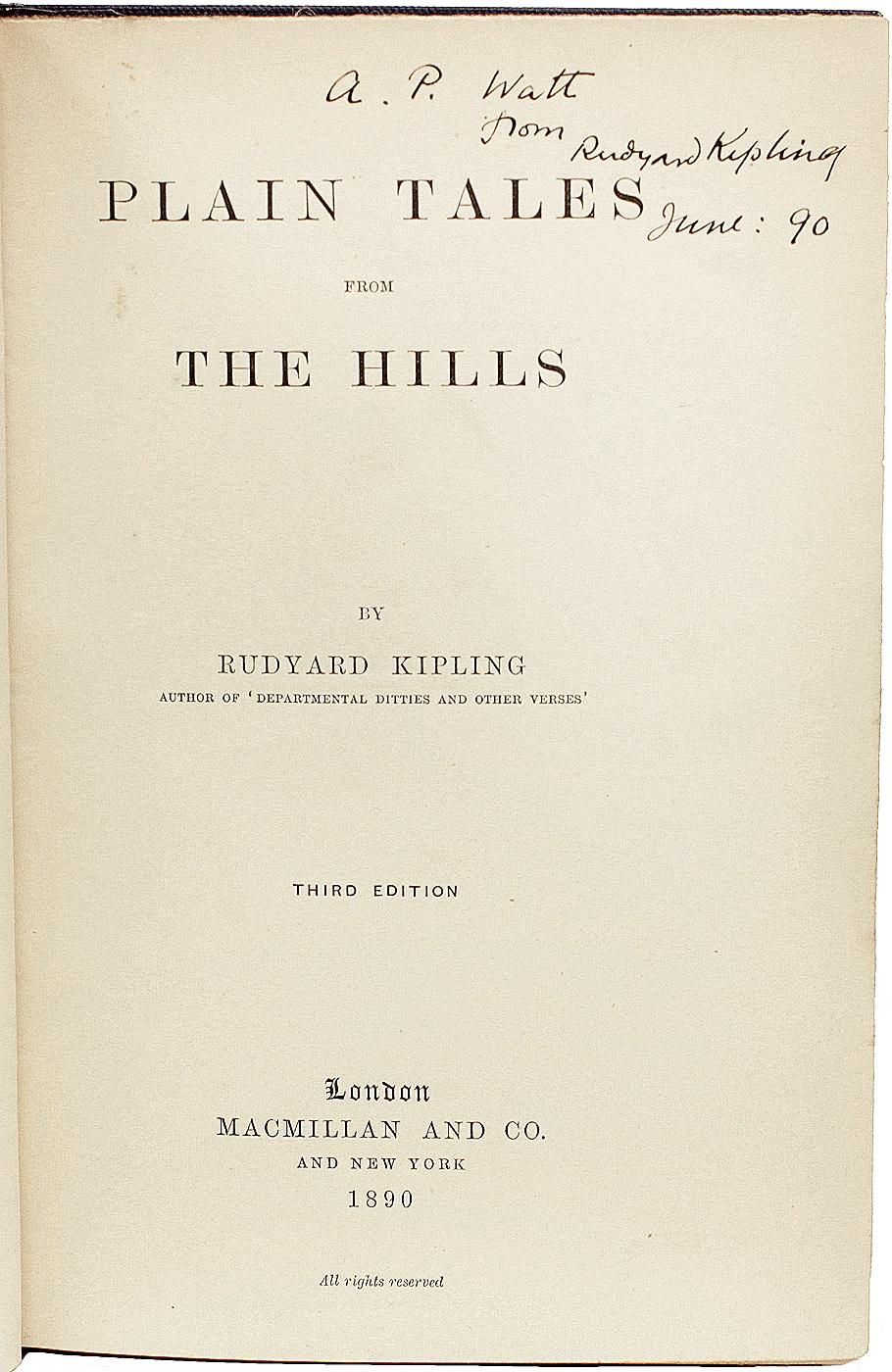 AUTHOR: KIPLING, Rudyard. 

TITLE: Plain Tales From The Hills.

PUBLISHER: London: Macmillan & Co., 1890.

DESCRIPTION: THIRD EDITION PRESENTATION COPY. 1 vol., inscribed on the title-page 