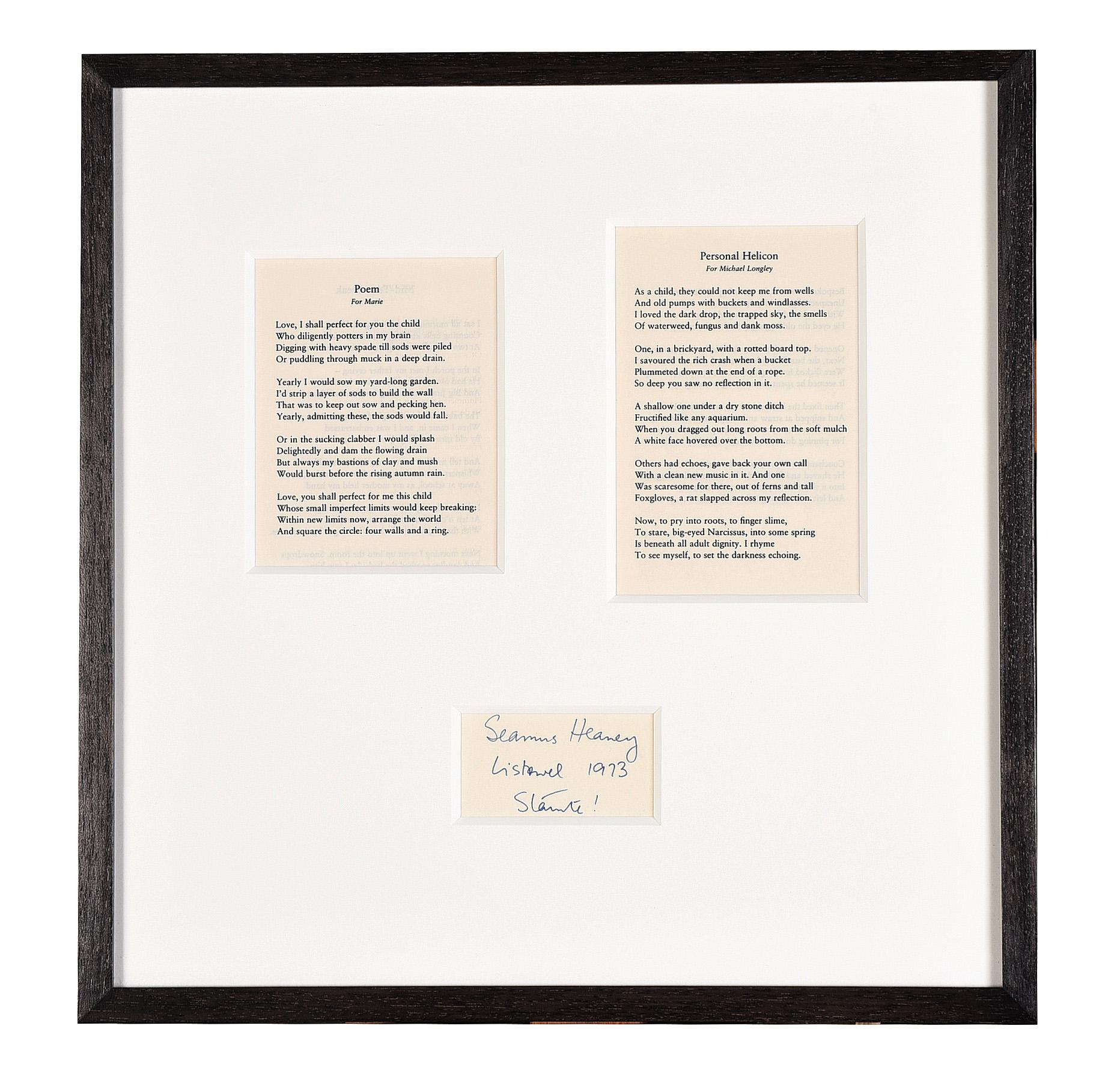 Poet: Seamus Heaney
Title: Poem for Marie & Personal Helicon for Michael Longley
Medium: Black ink printed on paper
Framed size: 16.5 x 16 inches
Signed: Signed
Framed.

Unique, very early signed item
Dated and have the location where they