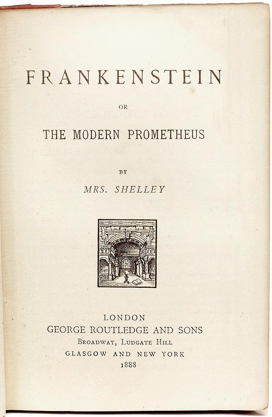 AUTOR: SHELLEY, Mary. 

TÍTULO: Frankenstein o el moderno Prometeo.

EDITOR: Londres: George Routledge And Sons, 1888.

DESCRIPCIÓN: 1 vol., 5-1/4