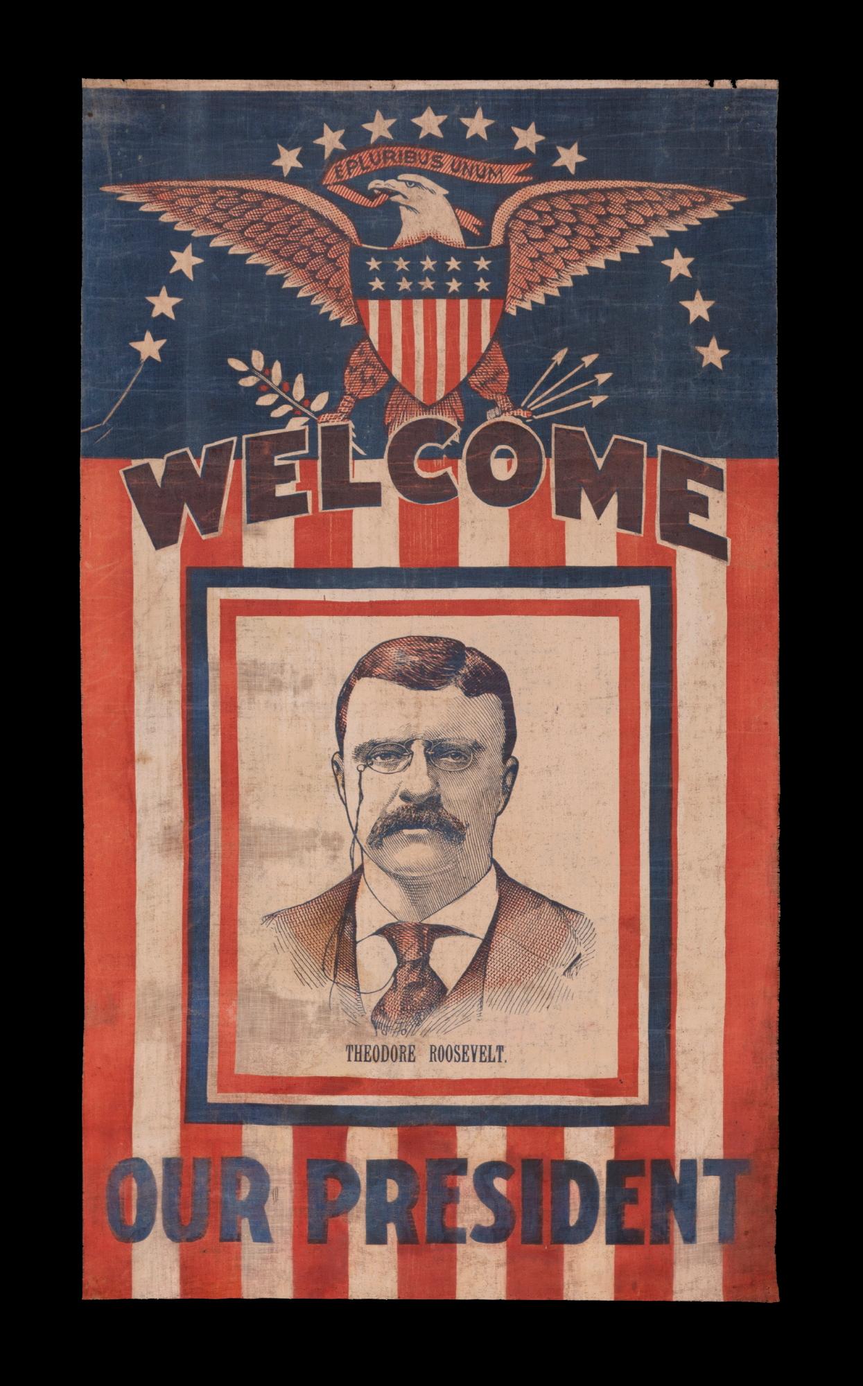 Striking Teddy Roosevelt Parade Flag-Style Banner with Large Eagle & “welcome Our President” Text, Made Between 1901 And 1908, When He was President of the United States, or in 1912 When He Ran Again on the Progressive Party (Bull Moose)