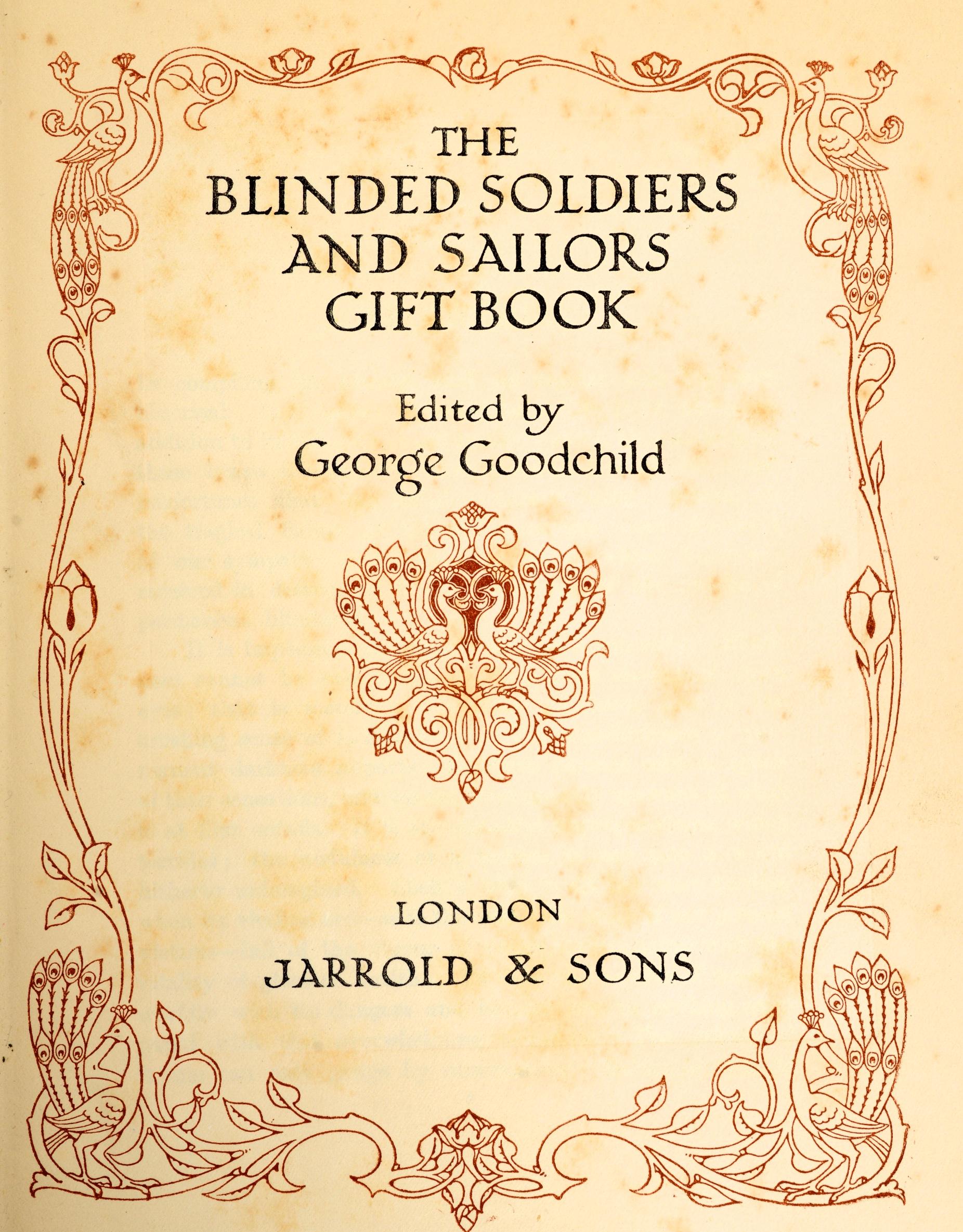 The Blinded Sailors and Soldiers Gift Book by George Goodchild. Jarrold & Sons, London 1915. 1st Ed hardcover. Tipped-in color frontispiece and eighteen plates in color. Published for the benefit of The Blinded Soldiers' and Sailors' Hostel, St.