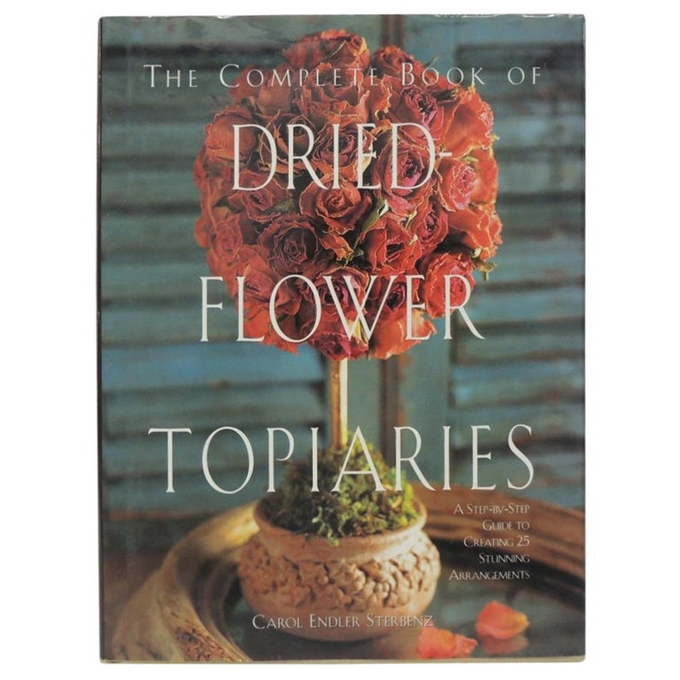 The Complete Book of Dried Flower Topiaries Decorative Hardcover Book