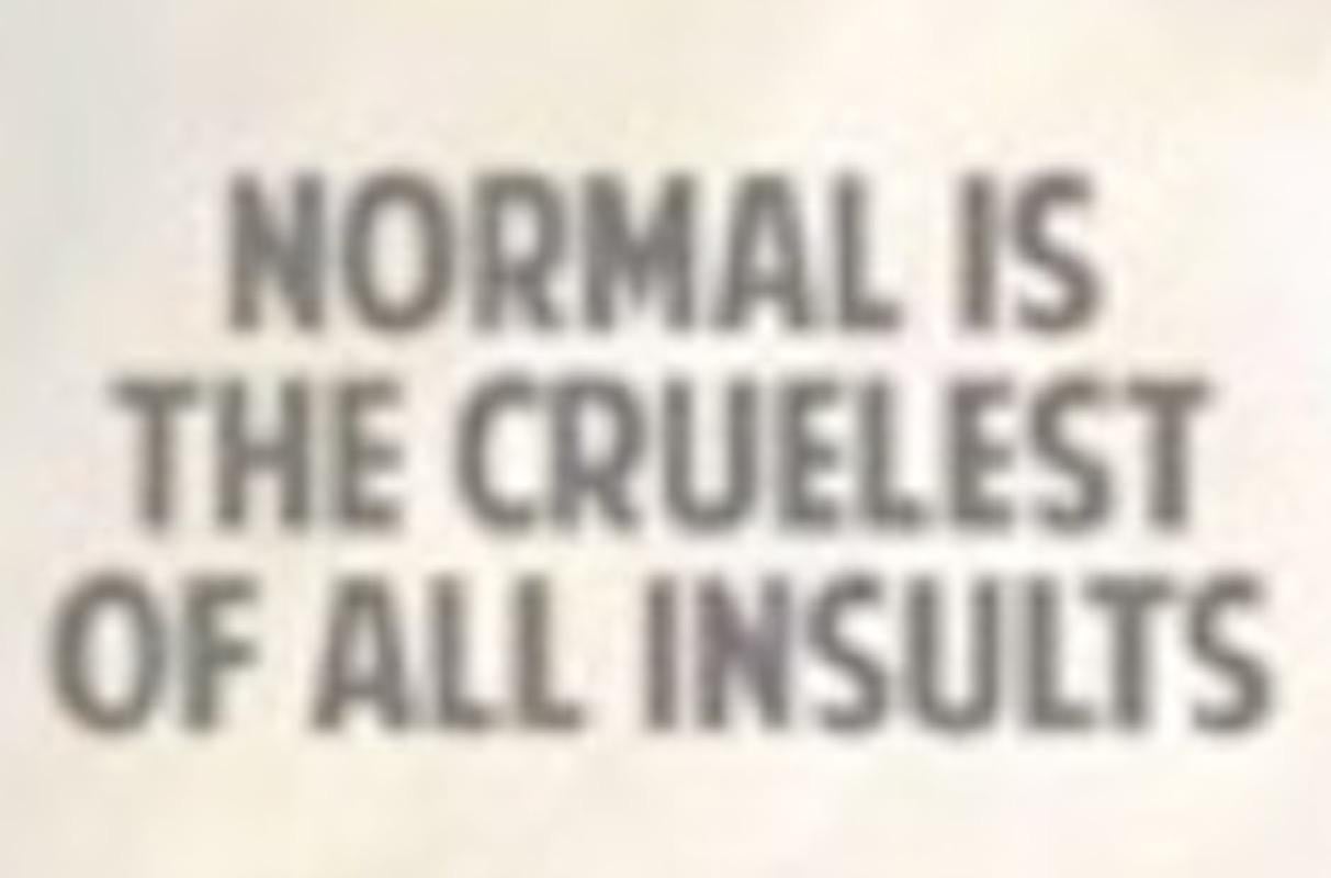 normal is the cruelest of all insults print